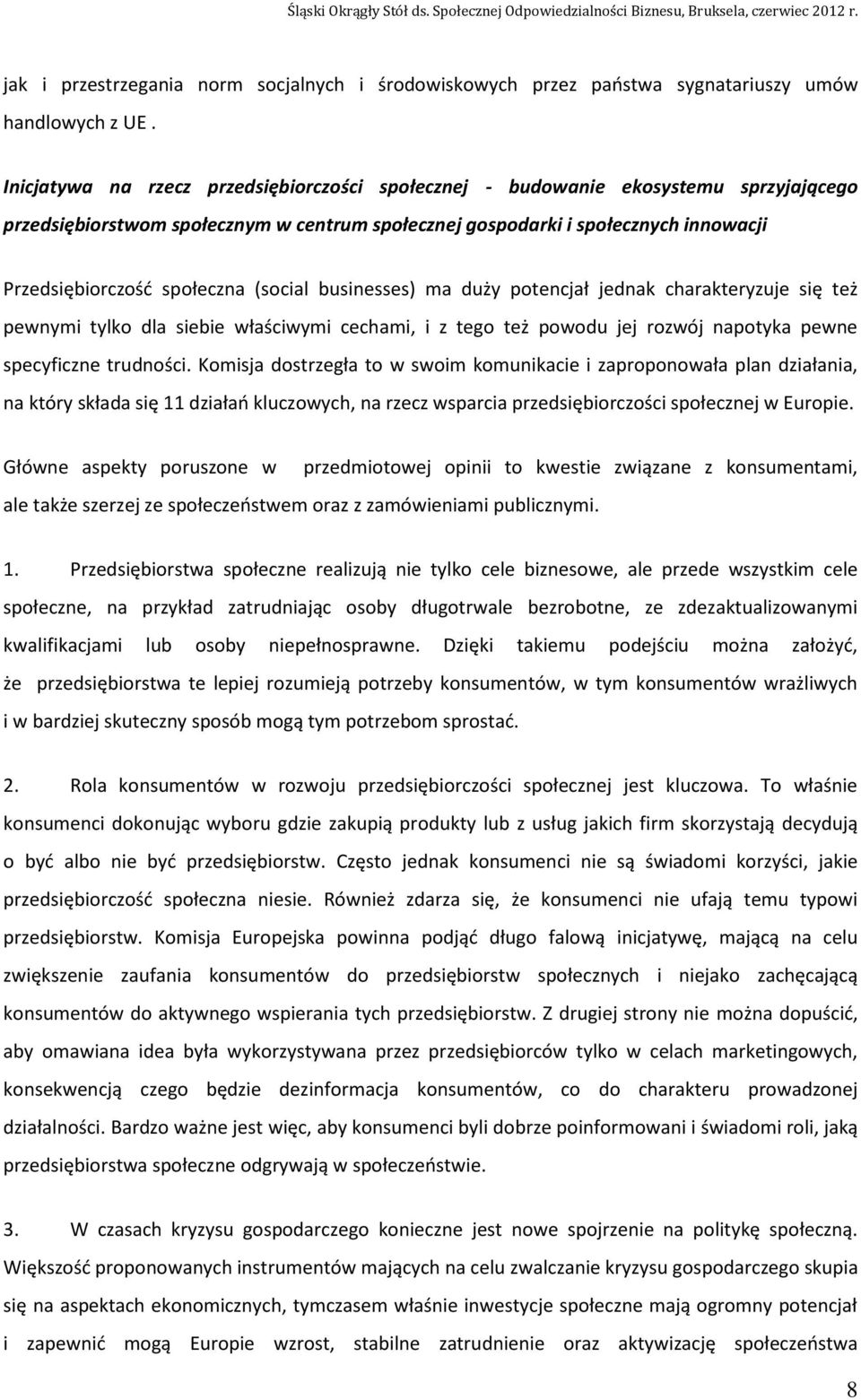 (social businesses) ma duży potencjał jednak charakteryzuje się też pewnymi tylko dla siebie właściwymi cechami, i z tego też powodu jej rozwój napotyka pewne specyficzne trudności.