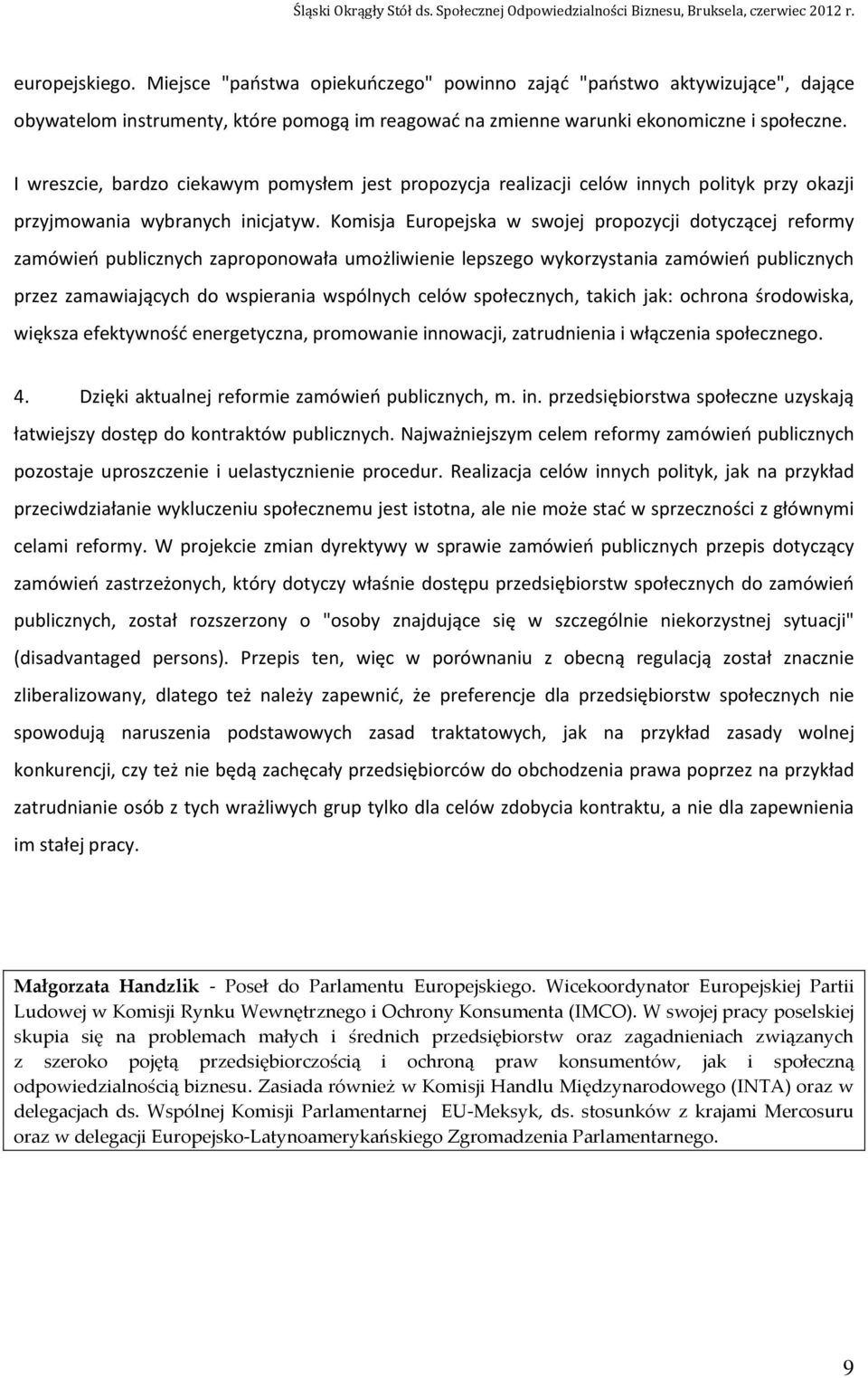 Komisja Europejska w swojej propozycji dotyczącej reformy zamówień publicznych zaproponowała umożliwienie lepszego wykorzystania zamówień publicznych przez zamawiających do wspierania wspólnych celów