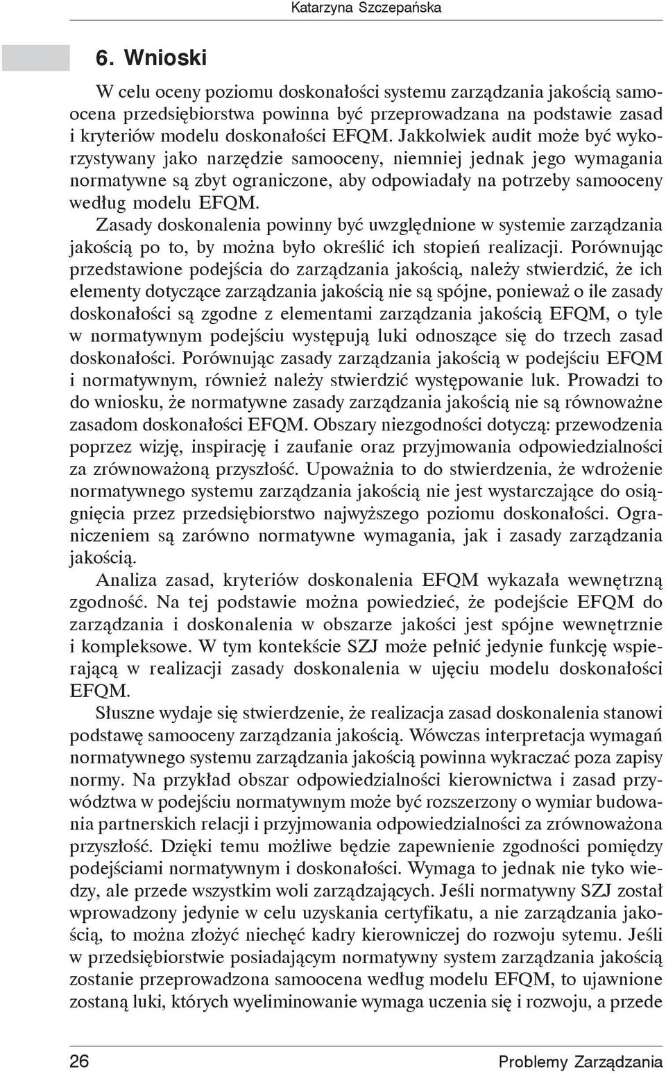 Jakkolwiek audit mo e by wykorzystywany jako narz dzie samooceny, niemniej jednak jego wymagania normatywne s zbyt ograniczone, aby odpowiada y na potrzeby samooceny wed ug modelu EFQM.