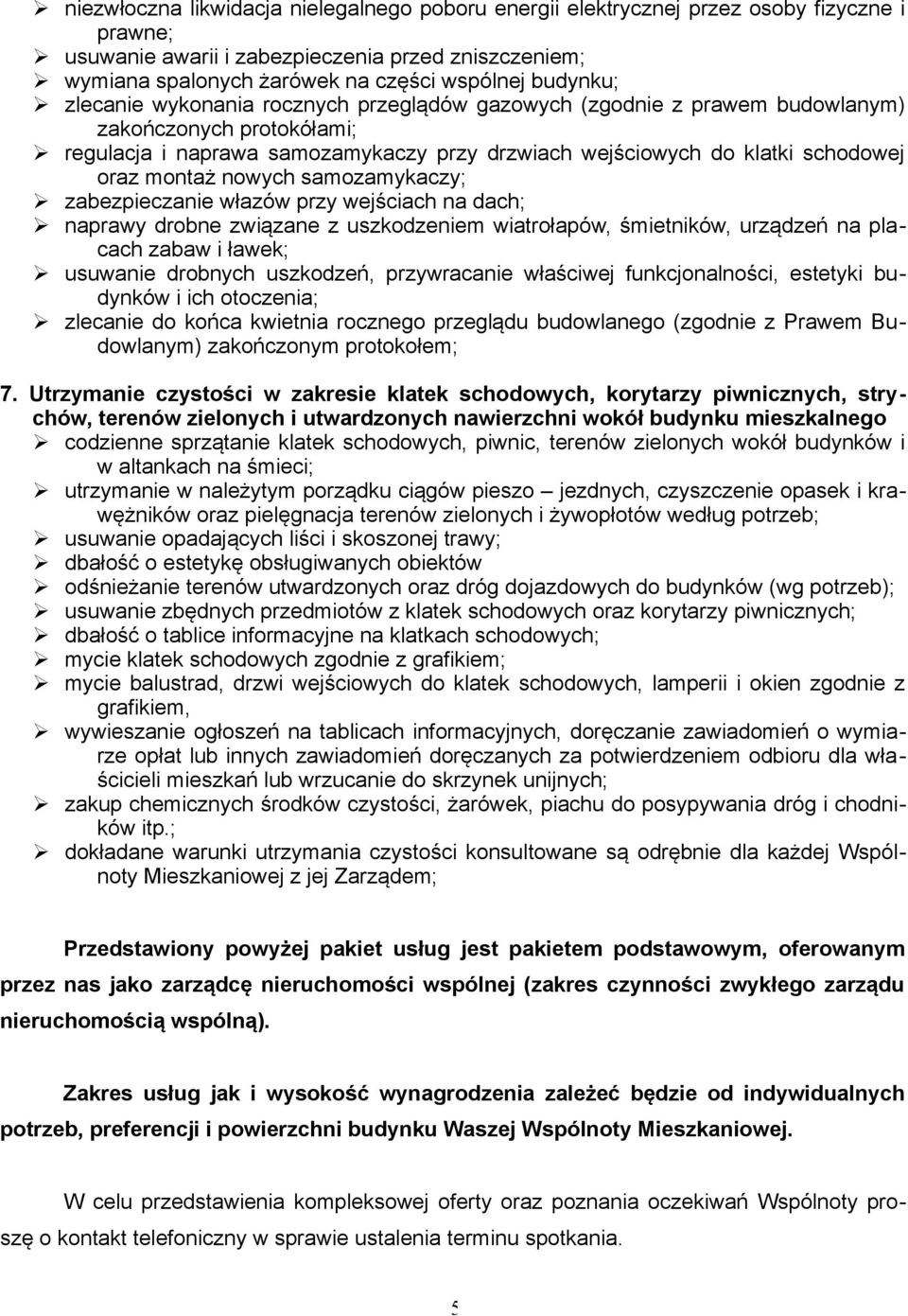 oraz montaż nowych samozamykaczy; Ø zabezpieczanie włazów przy wejściach na dach; Ø naprawy drobne związane z uszkodzeniem wiatrołapów, śmietników, urządzeń na placach zabaw i ławek; Ø usuwanie