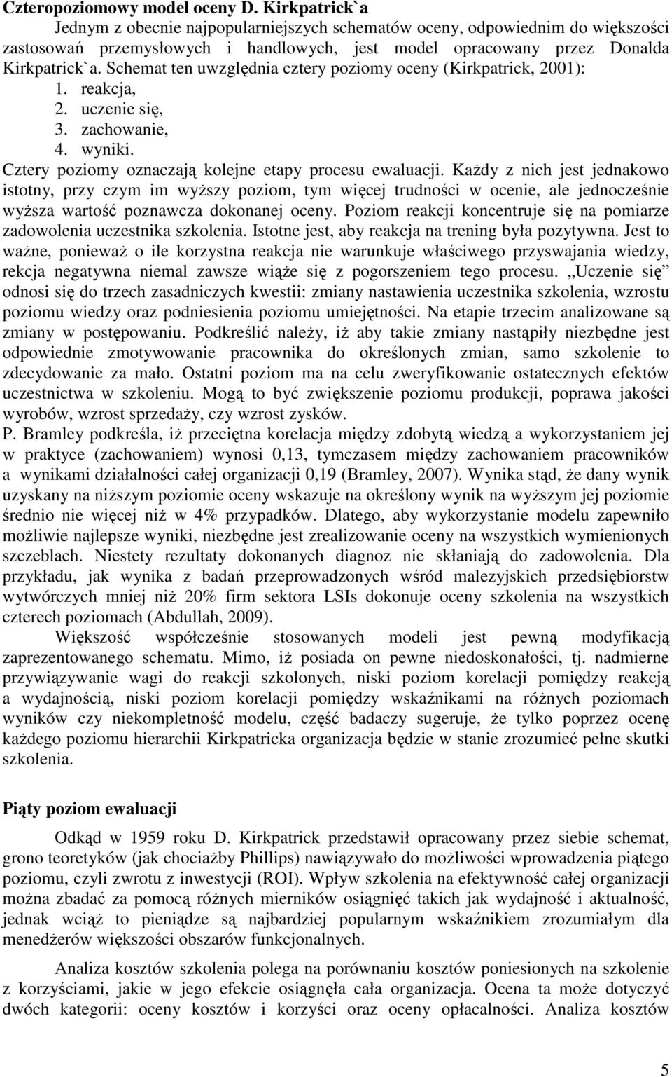 Schemat ten uwzględnia cztery poziomy oceny (Kirkpatrick, 2001): 1. reakcja, 2. uczenie się, 3. zachowanie, 4. wyniki. Cztery poziomy oznaczają kolejne etapy procesu ewaluacji.