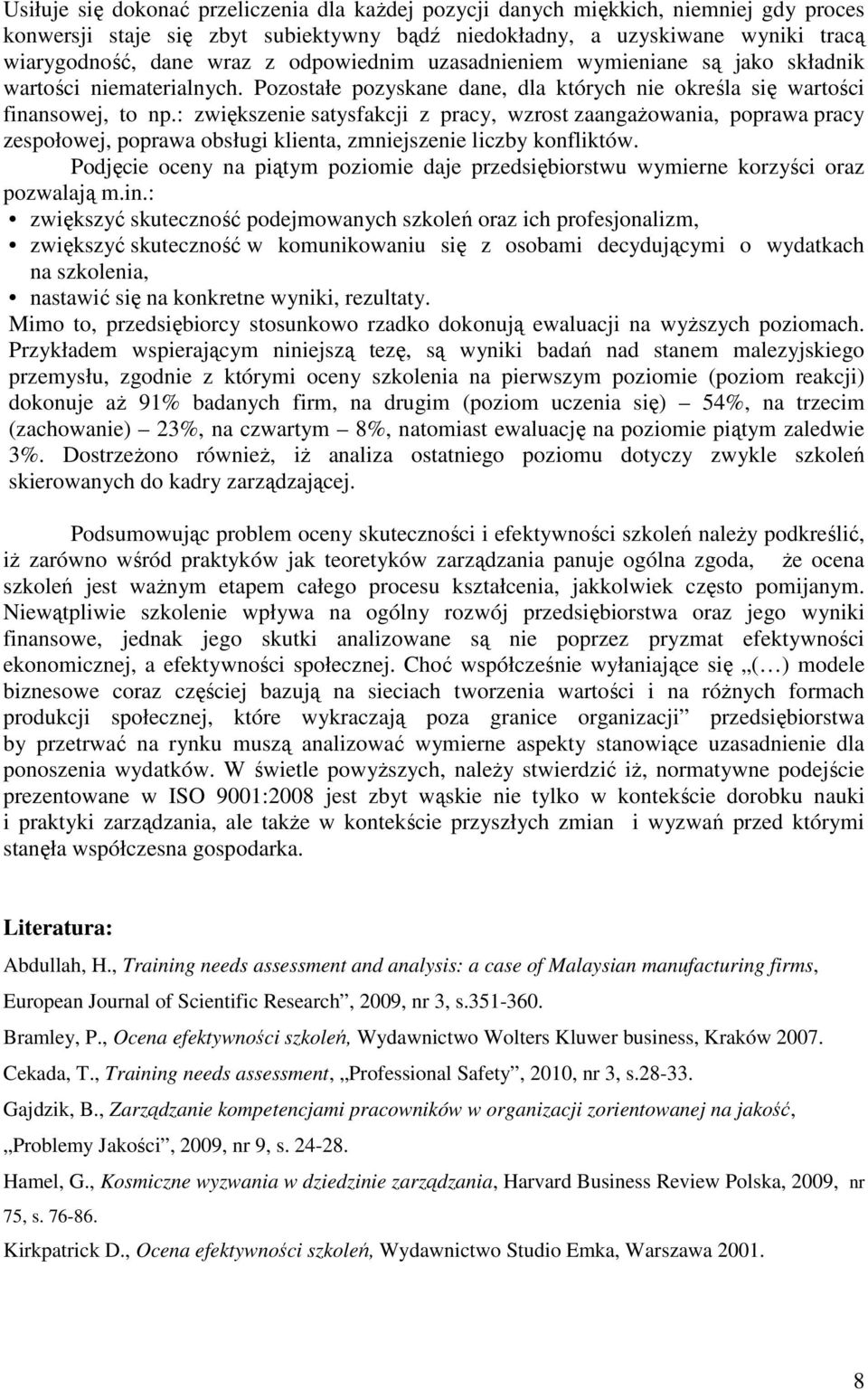 : zwiększenie satysfakcji z pracy, wzrost zaangaŝowania, poprawa pracy zespołowej, poprawa obsługi klienta, zmniejszenie liczby konfliktów.