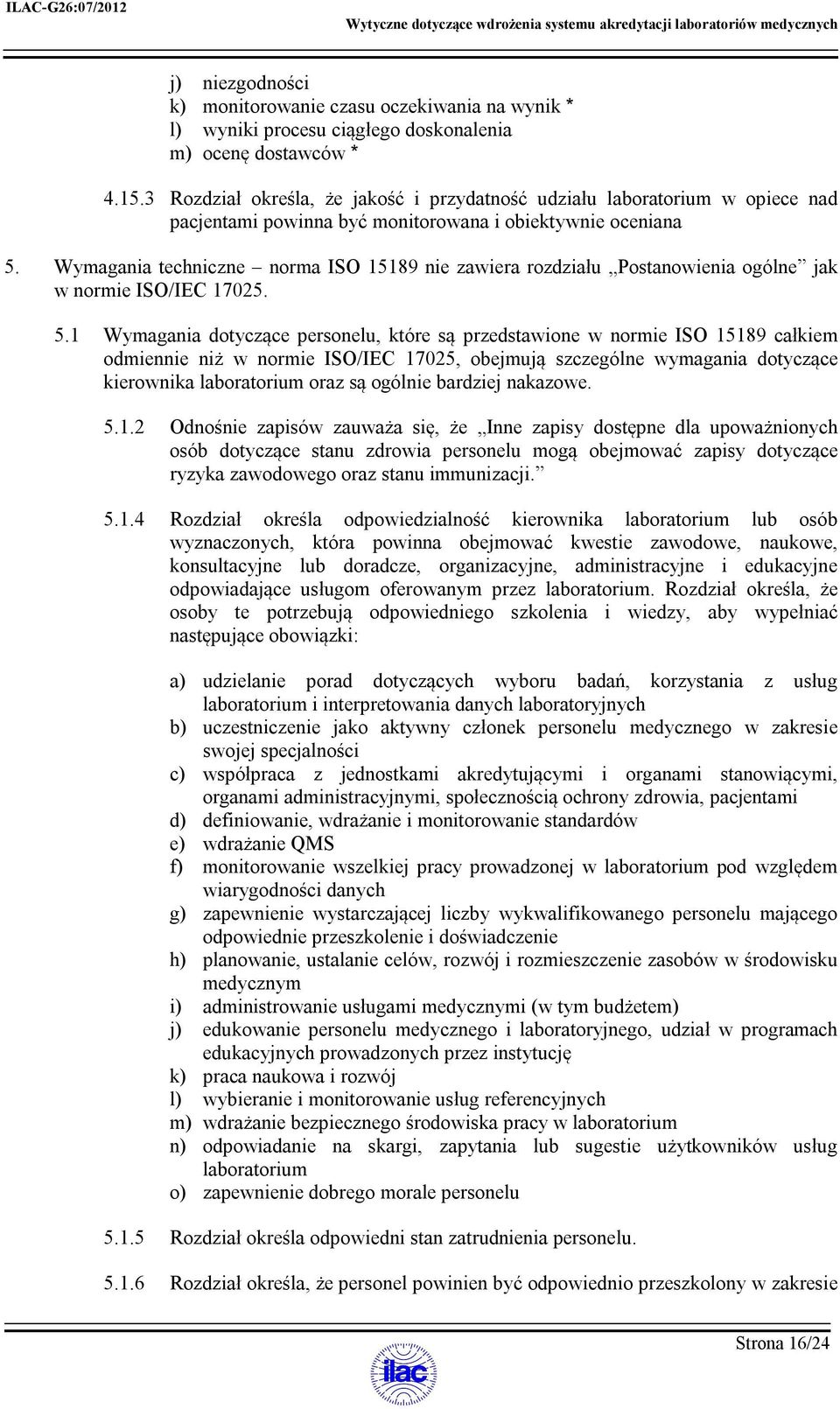 Wymagania techniczne norma ISO 15189 nie zawiera rozdziału Postanowienia ogólne jak w normie ISO/IEC 17025. 5.