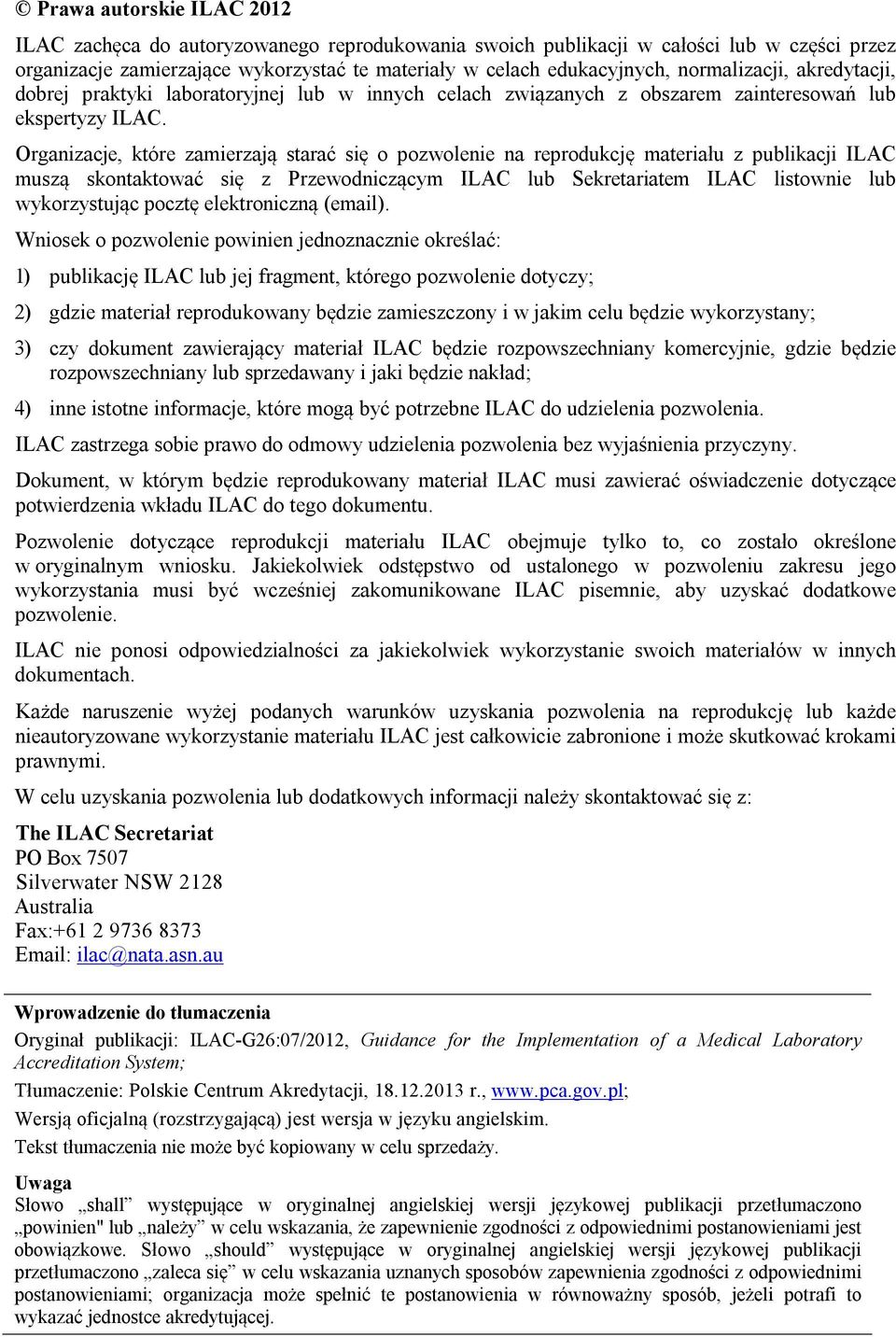 Organizacje, które zamierzają starać się o pozwolenie na reprodukcję materiału z publikacji ILAC muszą skontaktować się z Przewodniczącym ILAC lub Sekretariatem ILAC listownie lub wykorzystując