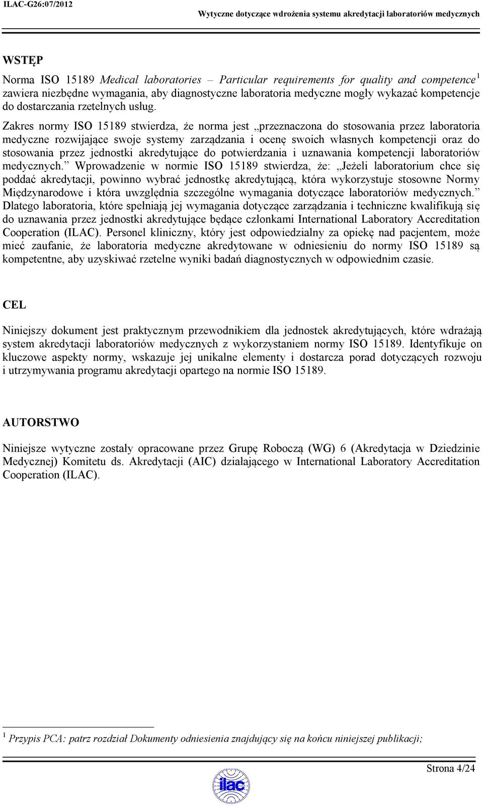 Zakres normy ISO 15189 stwierdza, że norma jest przeznaczona do stosowania przez laboratoria medyczne rozwijające swoje systemy zarządzania i ocenę swoich własnych kompetencji oraz do stosowania