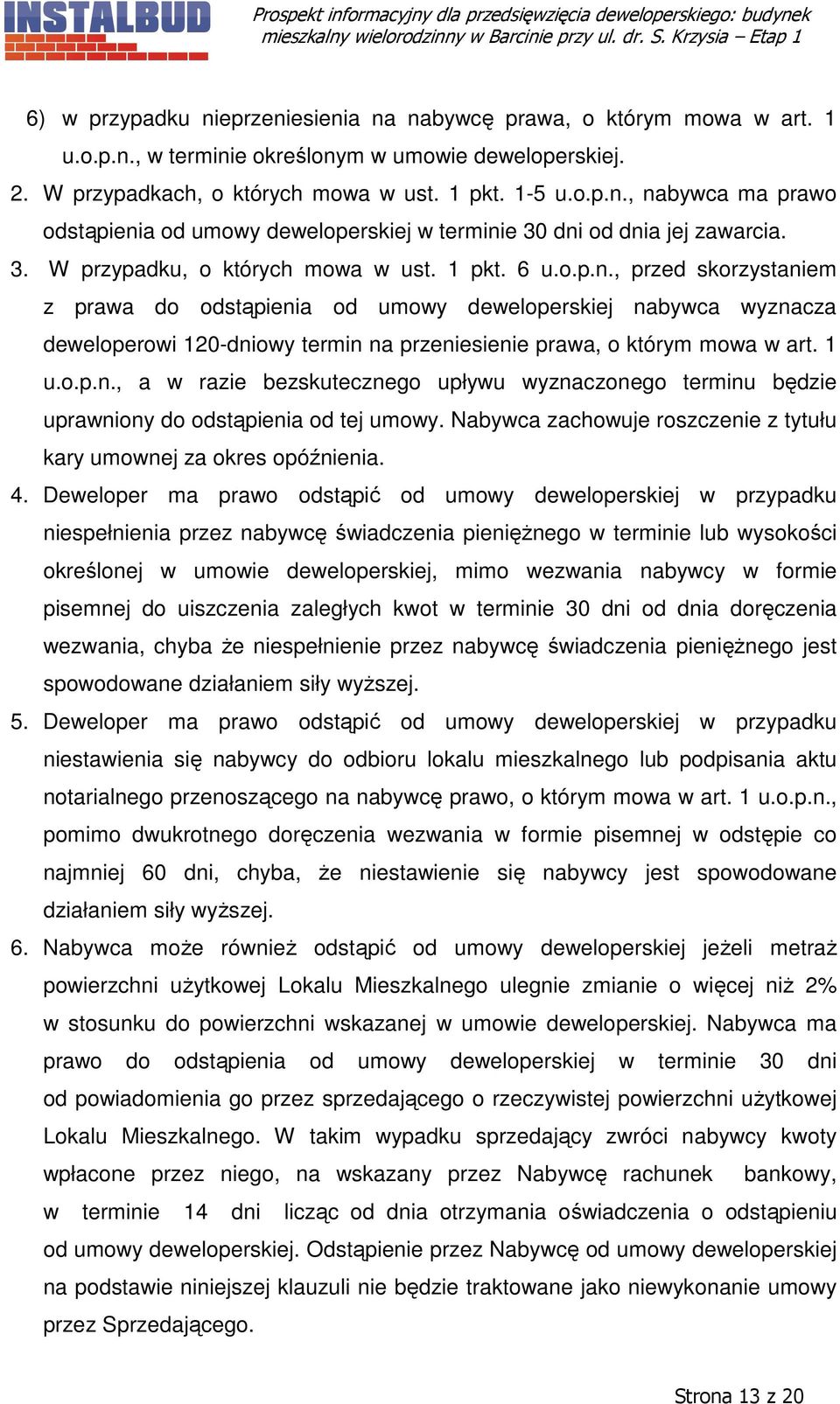 , przed skorzystaniem z prawa do odstąpienia od umowy deweloperskiej nabywca wyznacza deweloperowi 120-dniowy termin na przeniesienie prawa, o którym mowa w art. 1 u.o.p.n., a w razie bezskutecznego upływu wyznaczonego terminu będzie uprawniony do odstąpienia od tej umowy.