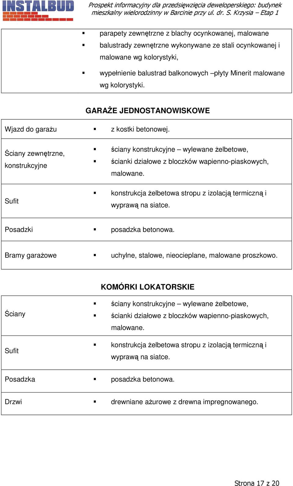 Ściany zewnętrzne, konstrukcyjne ściany konstrukcyjne wylewane żelbetowe, ścianki działowe z bloczków wapienno-piaskowych, malowane.