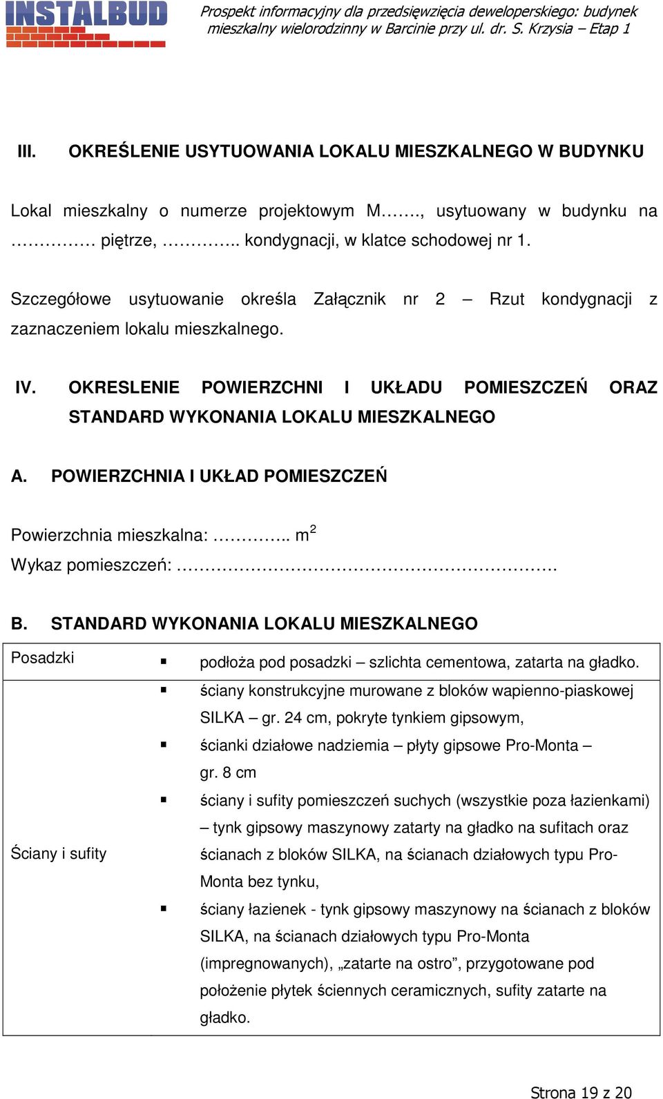 POWIERZCHNIA I UKŁAD POMIESZCZEŃ Powierzchnia mieszkalna:.. m 2 Wykaz pomieszczeń:. B. STANDARD WYKONANIA LOKALU MIESZKALNEGO Posadzki podłoża pod posadzki szlichta cementowa, zatarta na gładko.