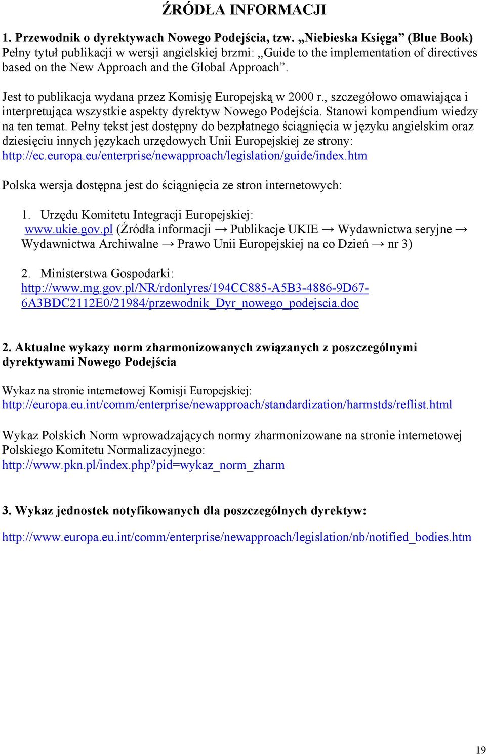 Jest to publikacja wydana przez Komisję Europejską w 2000 r., szczegółowo omawiająca i interpretująca wszystkie aspekty dyrektyw Nowego Podejścia. Stanowi kompendium wiedzy na ten temat.