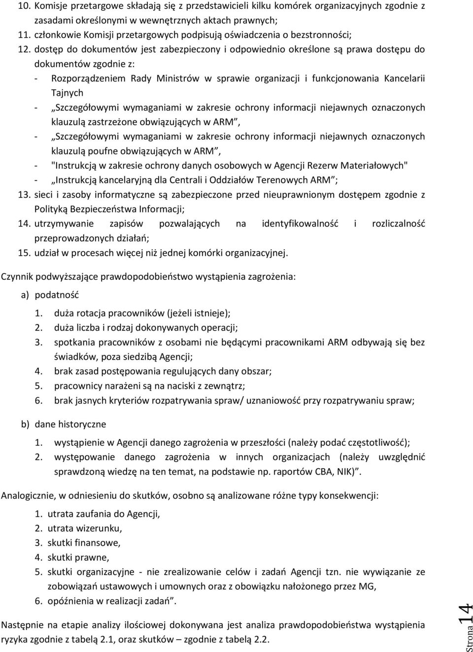 dostęp do dokumentów jest zabezpieczony i odpowiednio określone są prawa dostępu do dokumentów zgodnie z: - Rozporządzeniem Rady Ministrów w sprawie organizacji i funkcjonowania Kancelarii Tajnych -