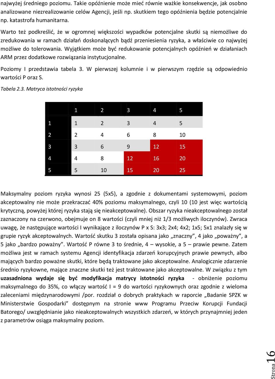 Warto też podkreślić, że w ogromnej większości wypadków potencjalne skutki są niemożliwe do zredukowania w ramach działań doskonalących bądź przeniesienia ryzyka, a właściwie co najwyżej możliwe do