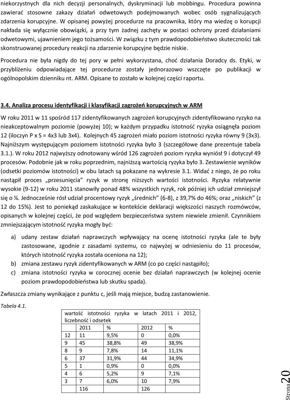 W opisanej powyżej procedurze na pracownika, który ma wiedzę o korupcji nakłada się wyłącznie obowiązki, a przy tym żadnej zachęty w postaci ochrony przed działaniami odwetowymi, ujawnieniem jego