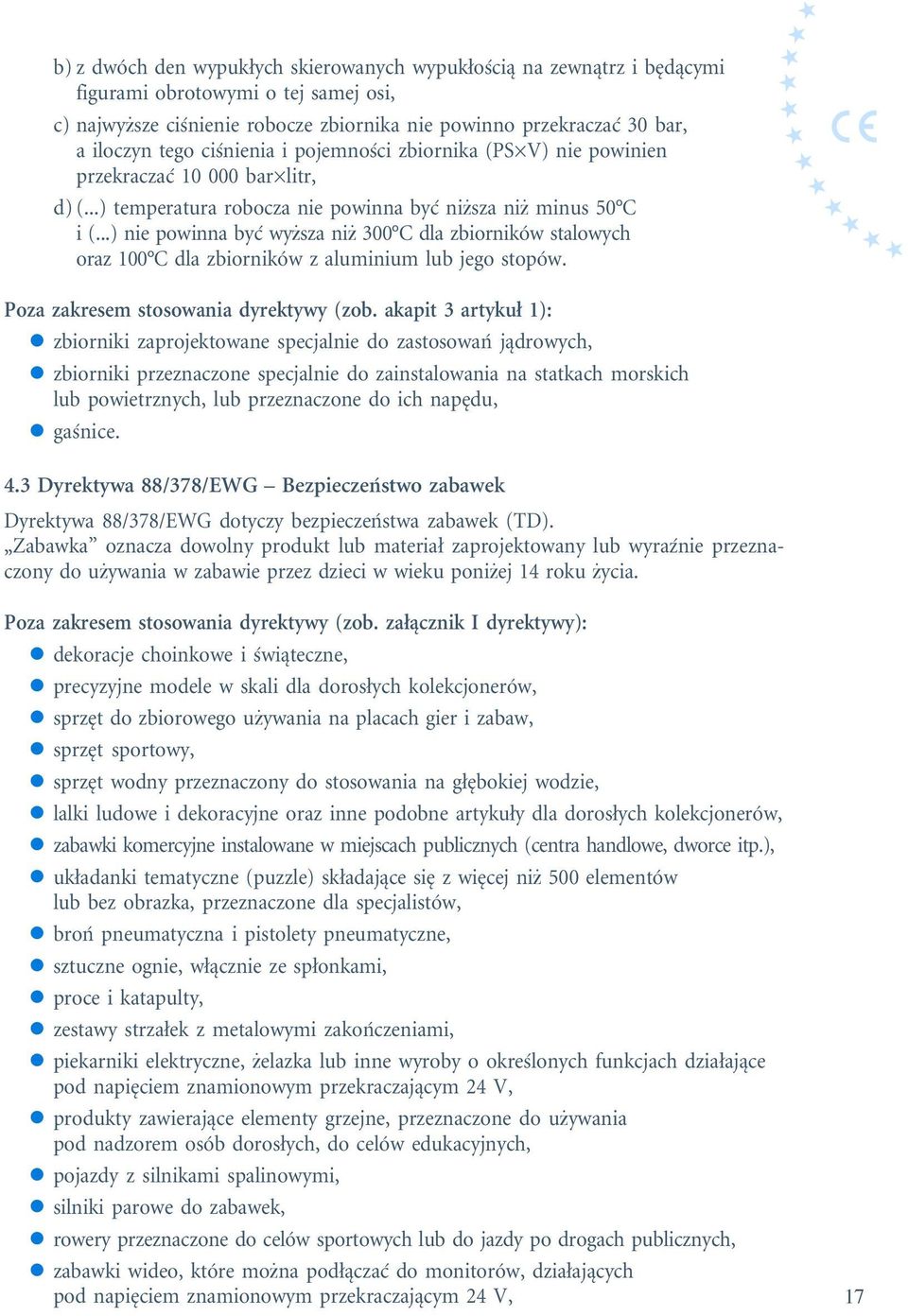 ..) nie powinna być wyższa niż 300 C dla zbiorników stalowych oraz 100 C dla zbiorników z aluminium lub jego stopów. Poza zakresem stosowania dyrektywy (zob.