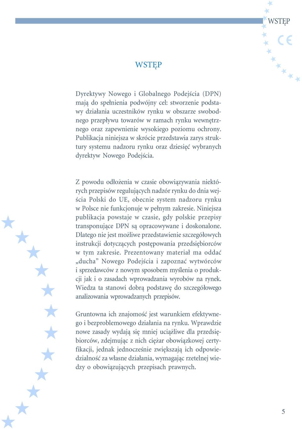 Z powodu odłożenia w czasie obowiązywania niektórych przepisów regulujących nadzór rynku do dnia wejścia Polski do UE, obecnie system nadzoru rynku w Polsce nie funkcjonuje w pełnym zakresie.