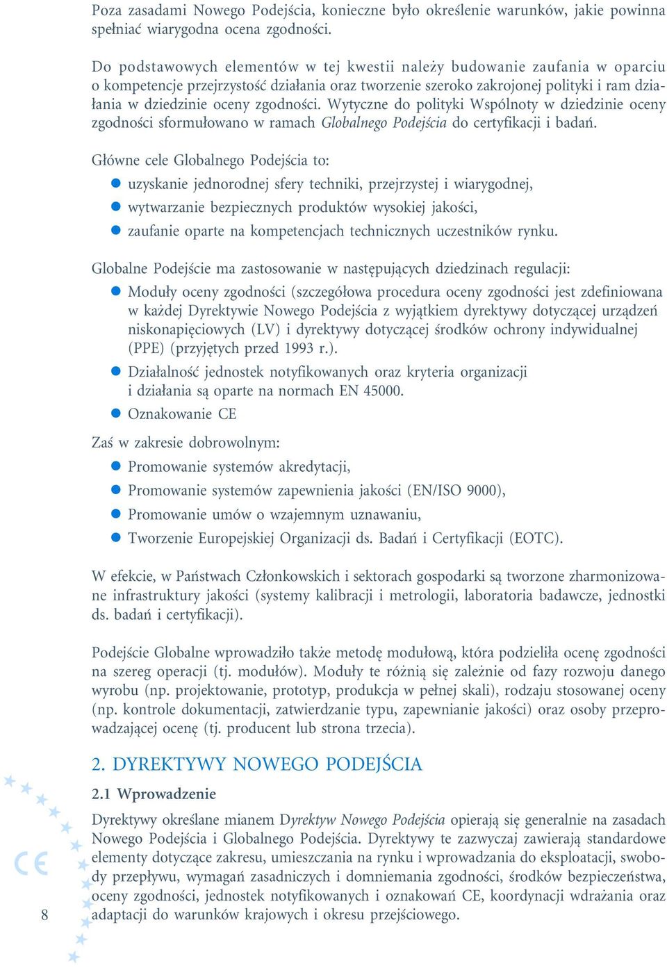 zgodności. Wytyczne do polityki Wspólnoty w dziedzinie oceny zgodności sformułowano w ramach Globalnego Podejścia do certyfikacji i badań.