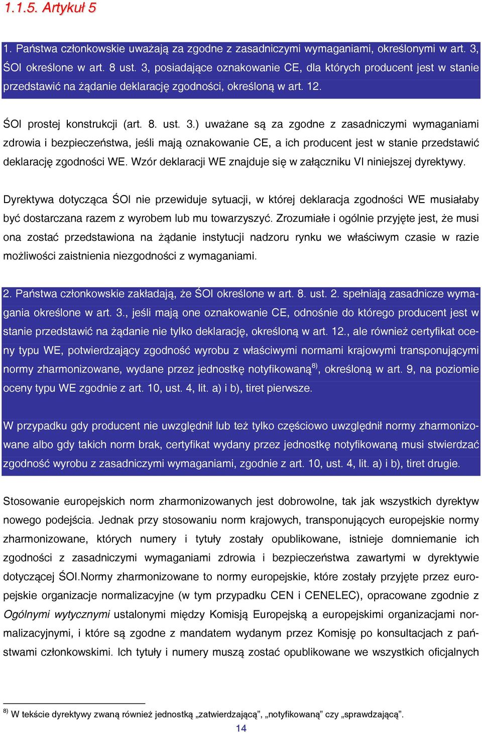 ) uważane są za zgodne z zasadniczymi wymaganiami zdrowia i bezpieczeństwa, jeśli mają oznakowanie CE, a ich producent jest w stanie przedstawić deklarację zgodności WE.