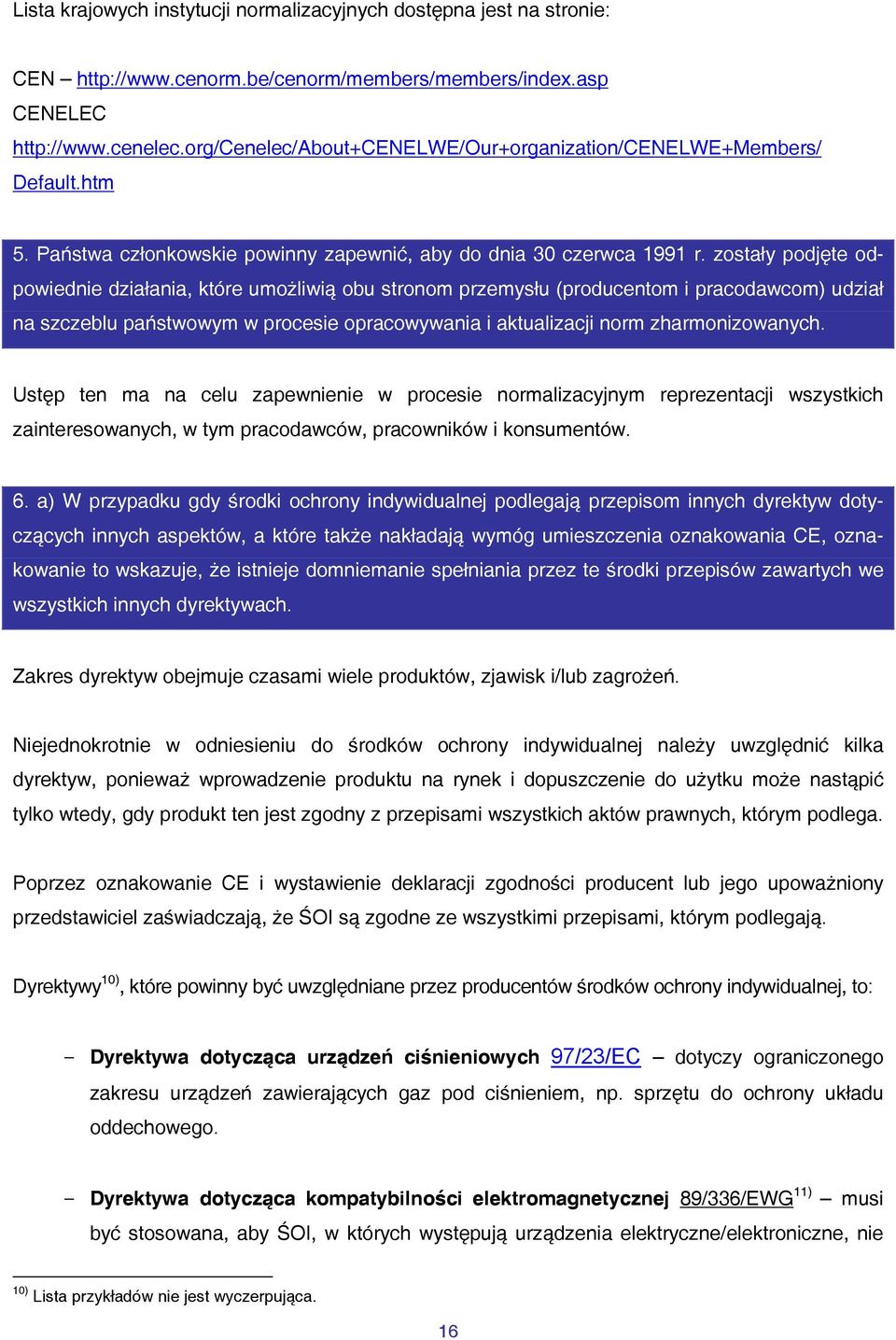 zostały podjęte odpowiednie działania, które umożliwią obu stronom przemysłu (producentom i pracodawcom) udział na szczeblu państwowym w procesie opracowywania i aktualizacji norm zharmonizowanych.