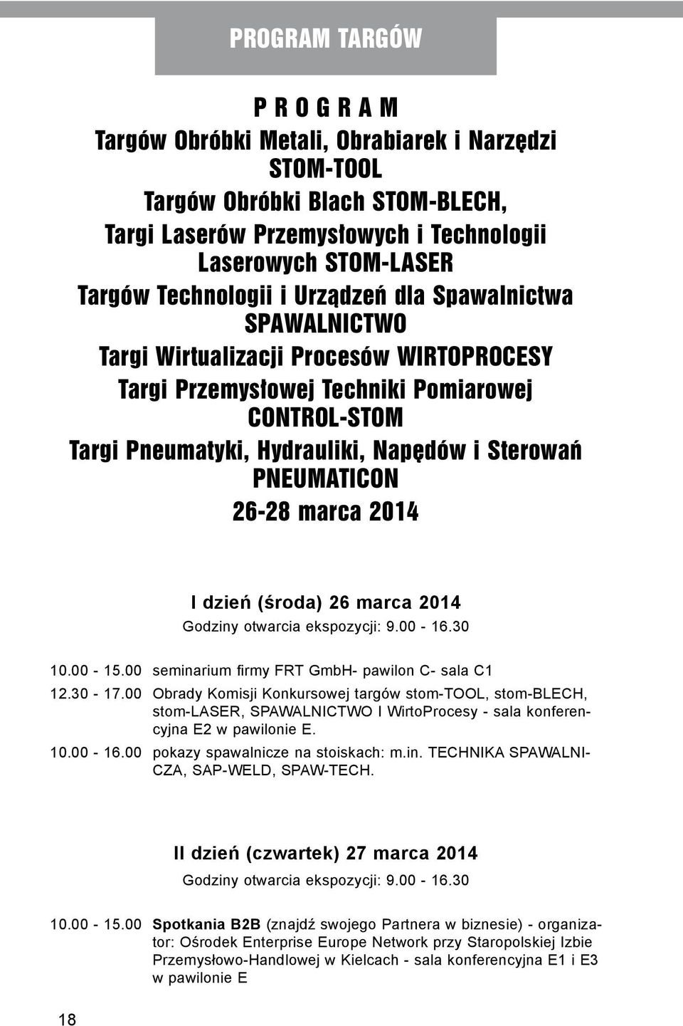 26-28 marca 2014 I dzień (środa) 26 marca 2014 Godziny otwarcia ekspozycji: 9.00-16.30 10.00-15.00 seminarium firmy FRT GmbH- pawilon C- sala C1 12.30-17.