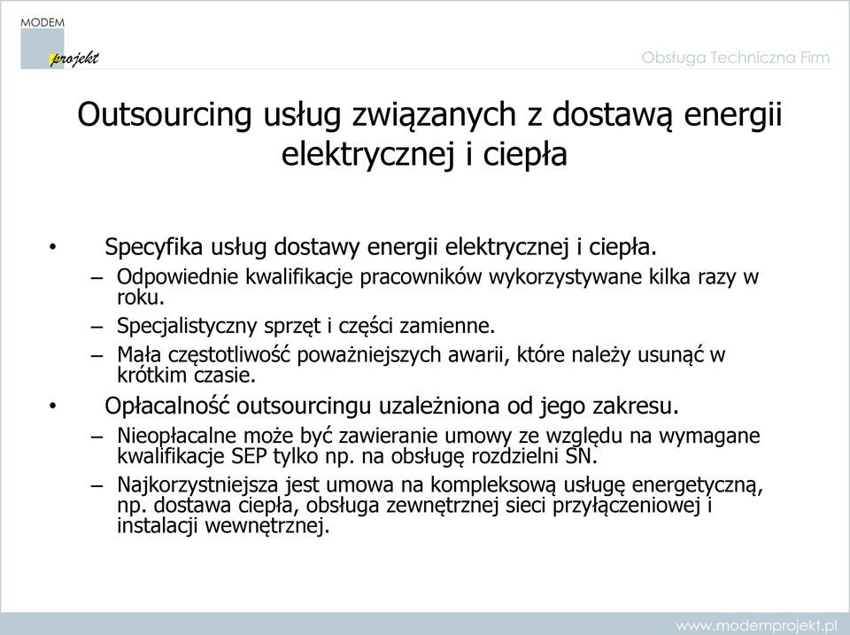 Mała częstotliwość poważniejszych awarii, które należy usunąć w krótkim czasie. Opłacalność outsourcingu uzależniona od jego zakresu.