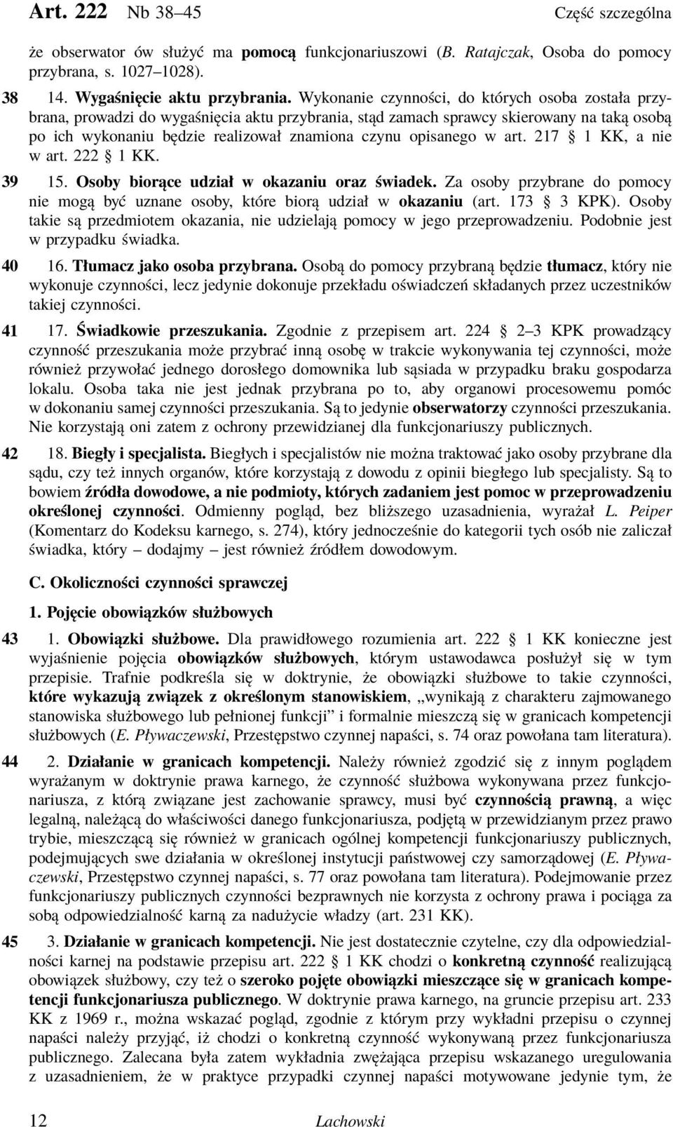 opisanego w art. 217 1 KK, a nie w art. 222 1 KK. 39 15. Osoby biorące udział w okazaniu oraz świadek. Za osoby przybrane do pomocy nie mogą być uznane osoby, które biorą udział w okazaniu (art.