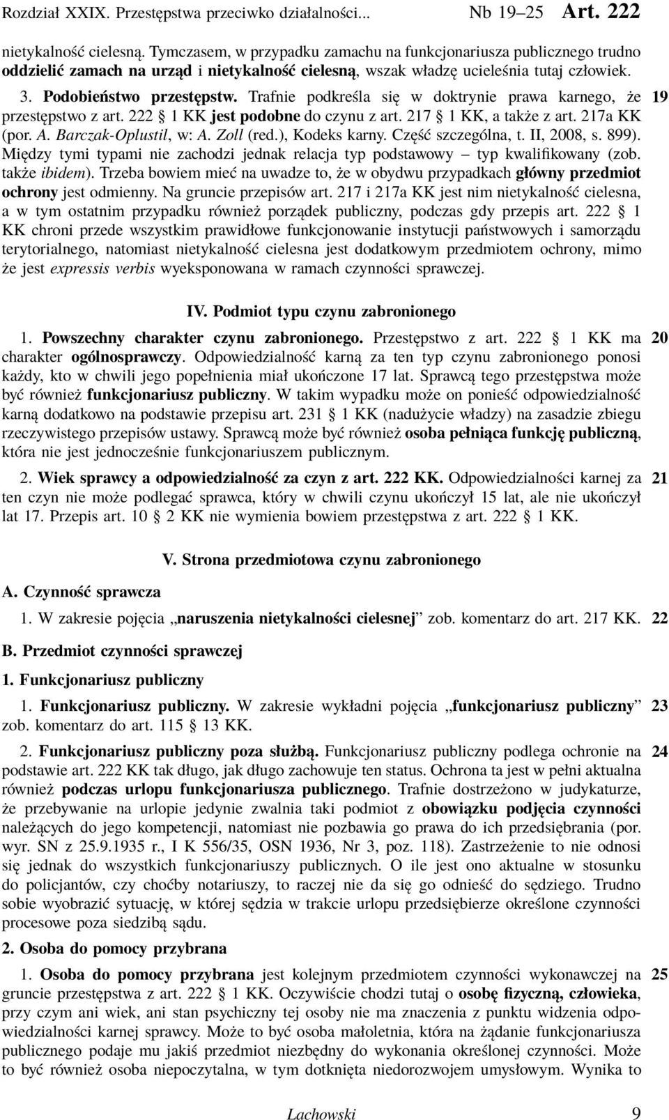 Trafnie podkreśla się w doktrynie prawa karnego, że 19 przestępstwo z art. 222 1 KK jest podobne do czynu z art. 217 1 KK, a także z art. 217a KK (por. A. Barczak-Oplustil, w: A. Zoll (red.