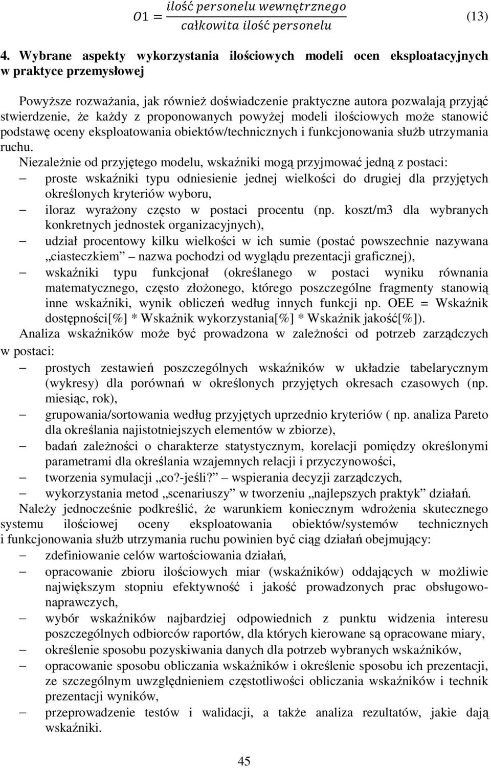 kaŝdy z proponowanych powyŝej modeli ilościowych moŝe stanowić podstawę oceny eksploatowania obiektów/technicznych i funkcjonowania słuŝb utrzymania ruchu.