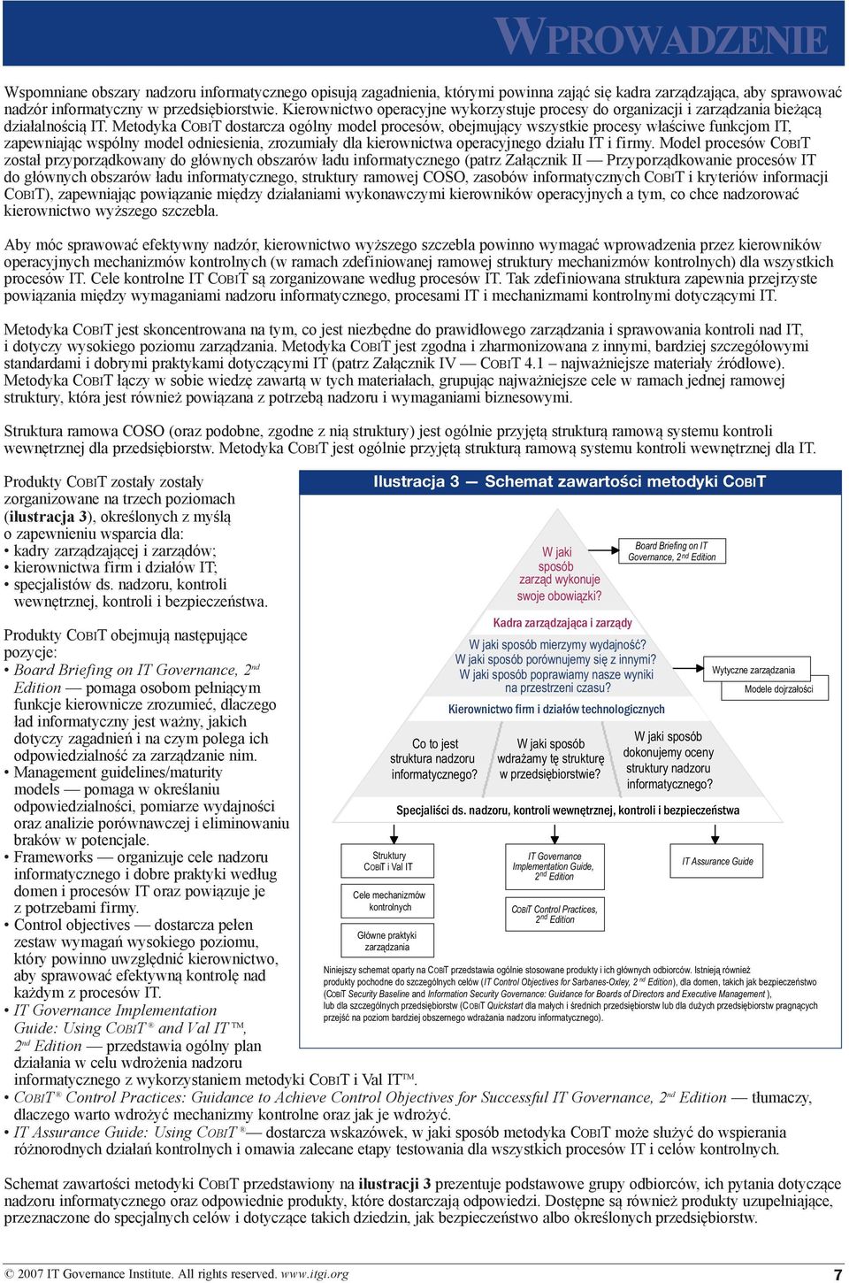 Metodyka CobiT dostarcza ogólny model procesów, obejmujący wszystkie procesy właściwe funkcjom IT, zapewniając wspólny model odniesienia, zrozumiały dla kierownictwa operacyjnego działu IT i firmy.