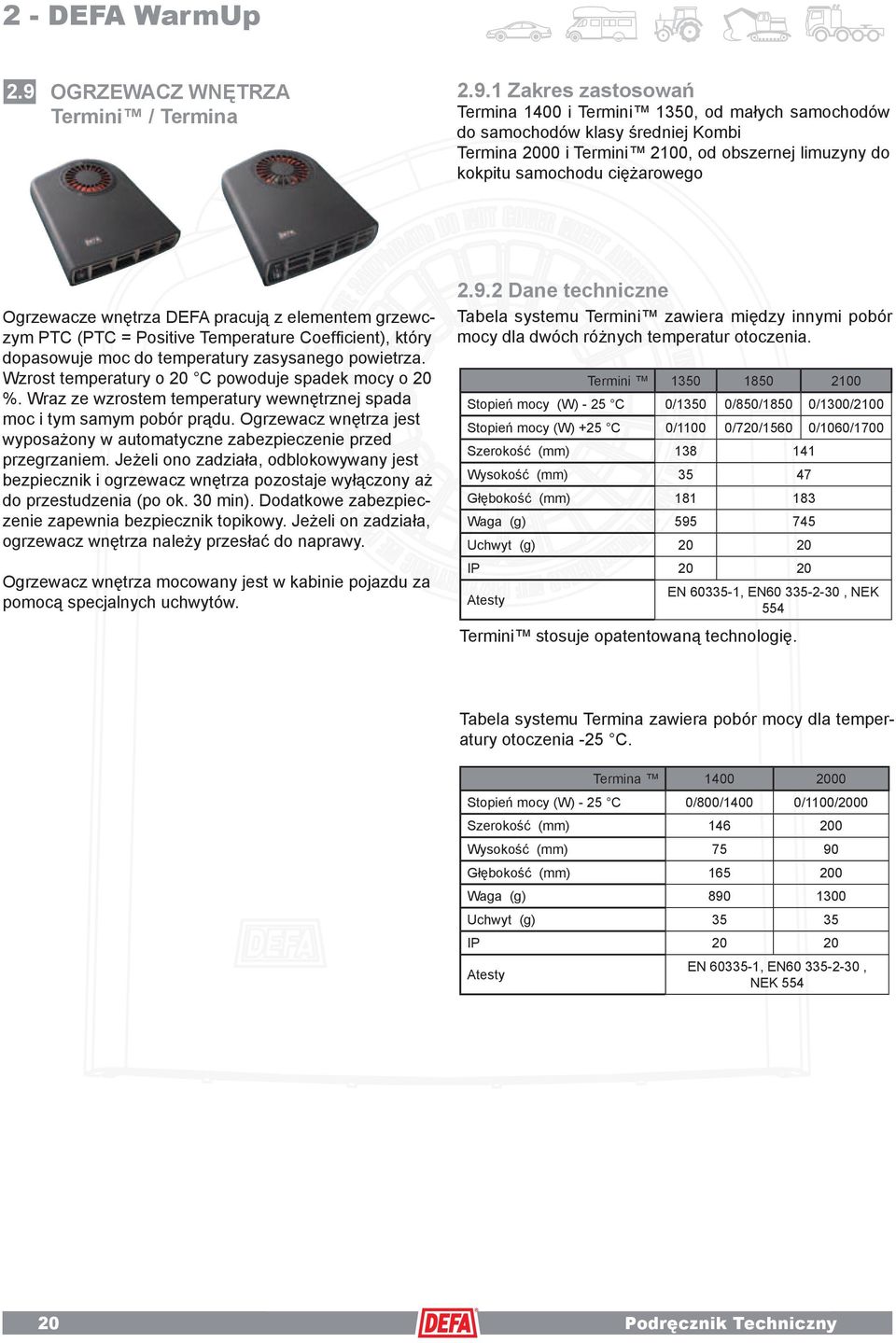 1 Zakres zastosowań Termina 1400 i Termini 1350, od małych samochodów do samochodów klasy średniej Kombi Termina 2000 i Termini 2100, od obszernej limuzyny do kokpitu samochodu ciężarowego Ogrzewacze