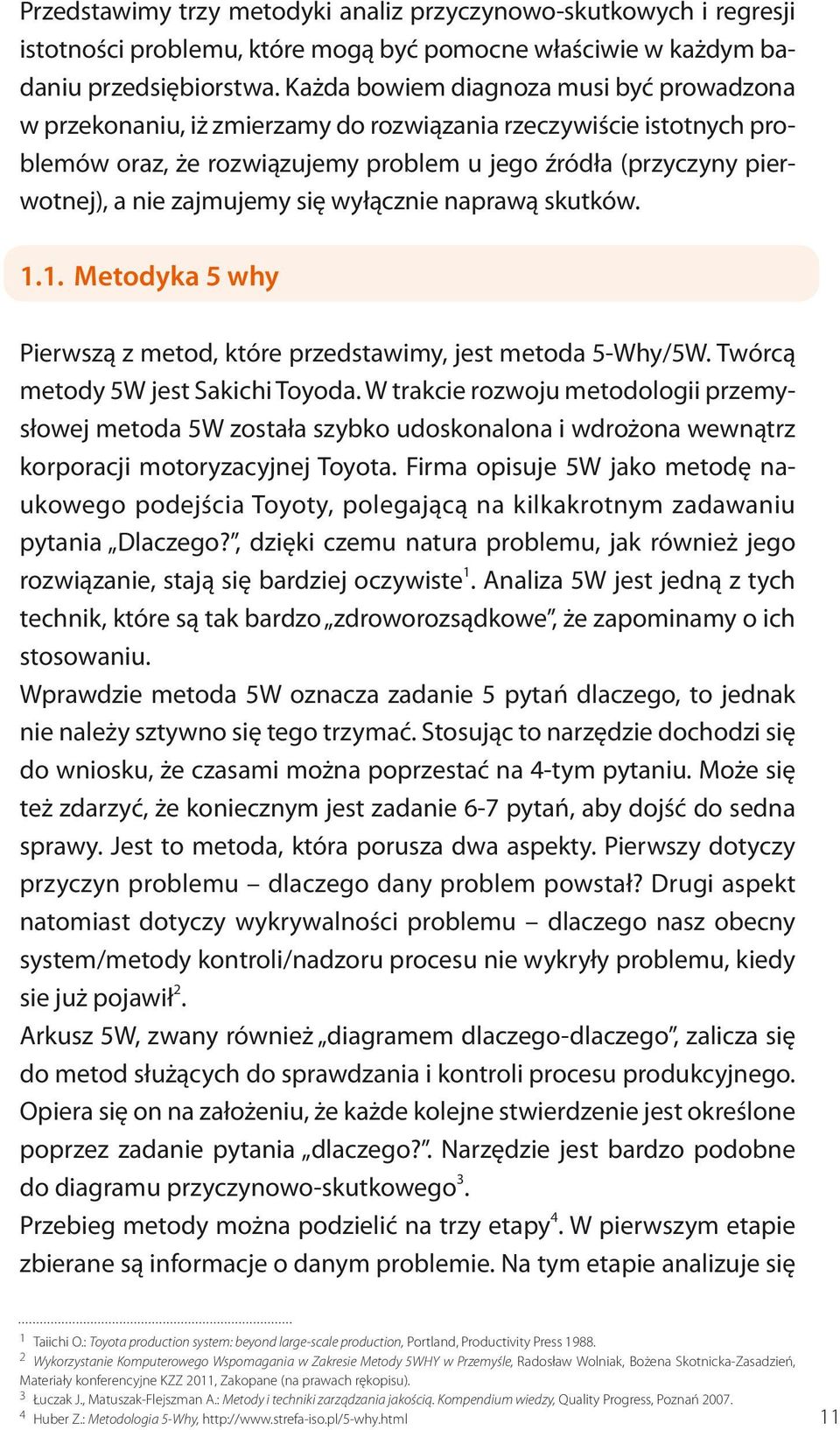 zajmujemy się wyłącznie naprawą skutków. 1.1. Metodyka 5 why Pierwszą z metod, które przedstawimy, jest metoda 5-Why/5W. Twórcą metody 5W jest Sakichi Toyoda.