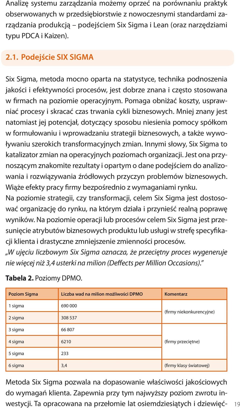 Podejście SIX SIGMA Six Sigma, metoda mocno oparta na statystyce, technika podnoszenia jakości i efektywności procesów, jest dobrze znana i często stosowana w firmach na poziomie operacyjnym.