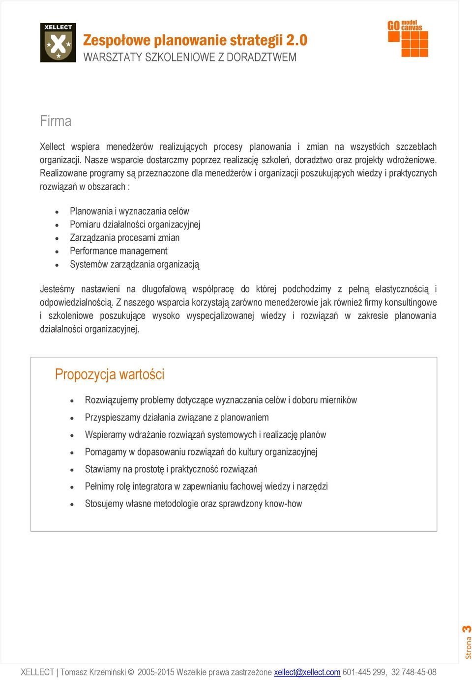 Realizowane programy są przeznaczone dla menedżerów i organizacji poszukujących wiedzy i praktycznych rozwiązań w obszarach : Planowania i wyznaczania celów Pomiaru działalności organizacyjnej