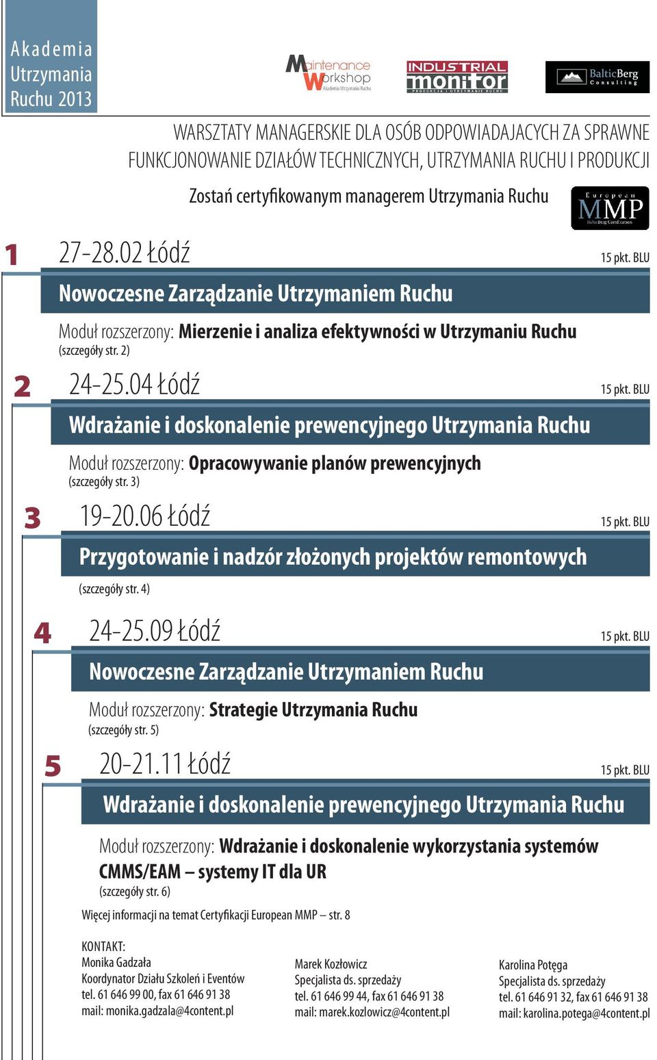 BLU Nowoczesne Zarządzanie Utrzymaniem Ruchu Moduł rozszerzony: Mierzenie i analiza efektywności w Utrzymaniu Ruchu (szczegóły str. 2) 2 24-25.04 Łódź 15 pkt.