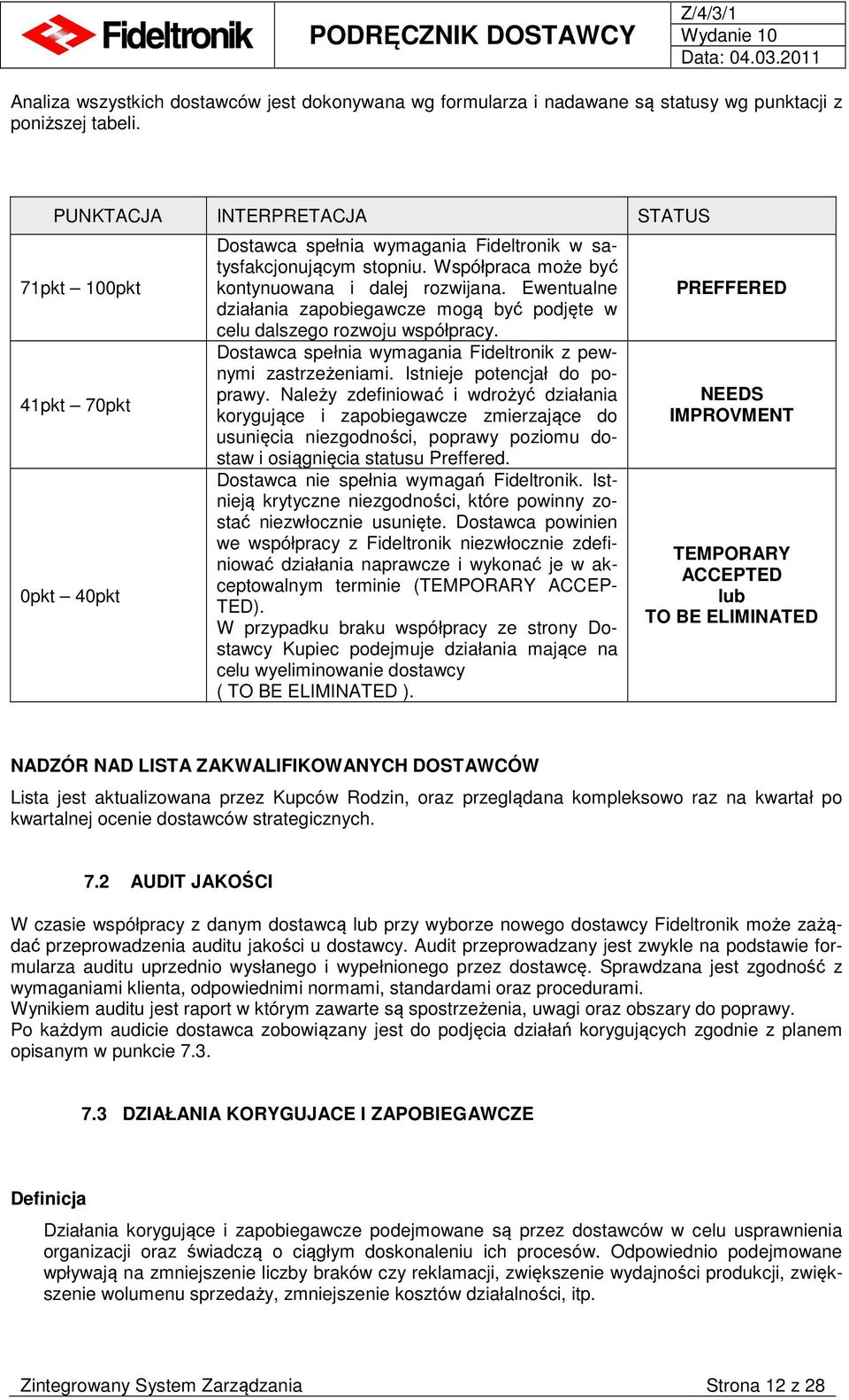 Ewentualne działania zapobiegawcze mogą być podjęte w celu dalszego rozwoju współpracy. Dostawca spełnia wymagania Fideltronik z pewnymi zastrzeżeniami. Istnieje potencjał do poprawy.