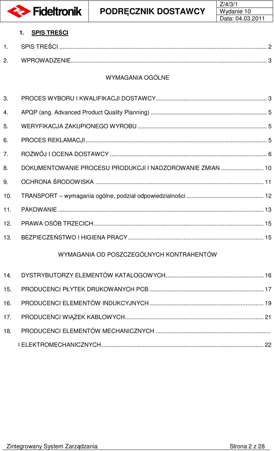 TRANSPORT wymagania ogólne, podział odpowiedzialności... 12 11. PAKOWANIE... 13 12. PRAWA OSÓB TRZECICH... 15 13. BEZPIECZEŃSTWO I HIGIENA PRACY... 15 WYMAGANIA OD POSZCZEGÓLNYCH KONTRAHENTÓW 14.