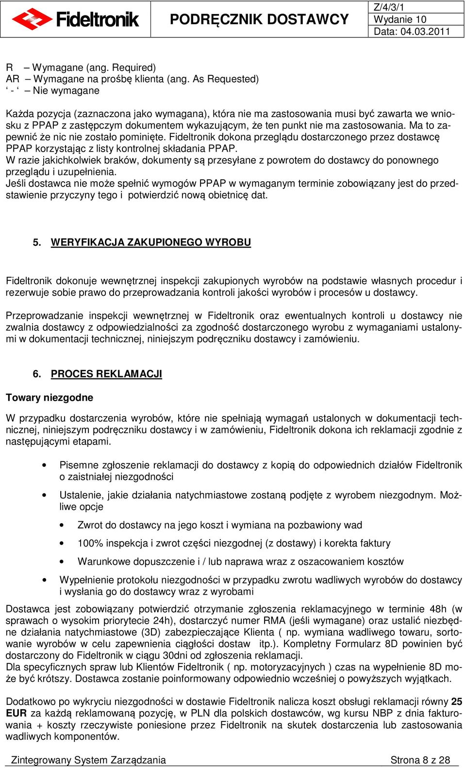 zastosowania. Ma to zapewnić że nic nie zostało pominięte. Fideltronik dokona przeglądu dostarczonego przez dostawcę PPAP korzystając z listy kontrolnej składania PPAP.