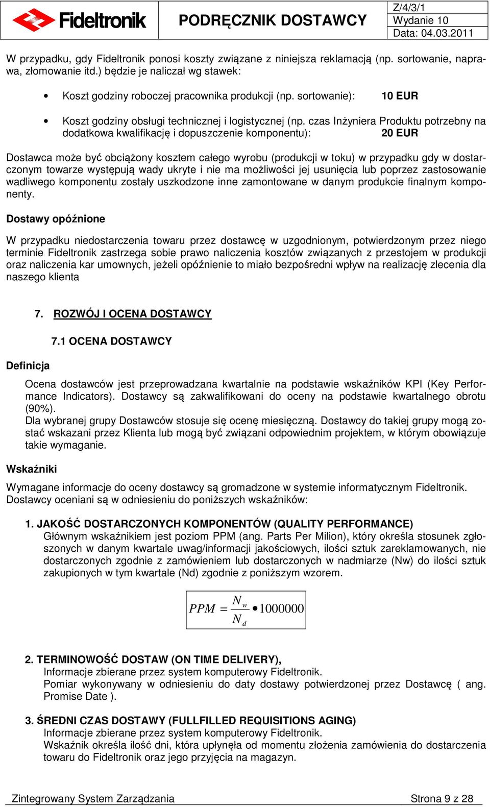 czas Inżyniera Produktu potrzebny na dodatkowa kwalifikację i dopuszczenie komponentu): 20 EUR Dostawca może być obciążony kosztem całego wyrobu (produkcji w toku) w przypadku gdy w dostarczonym