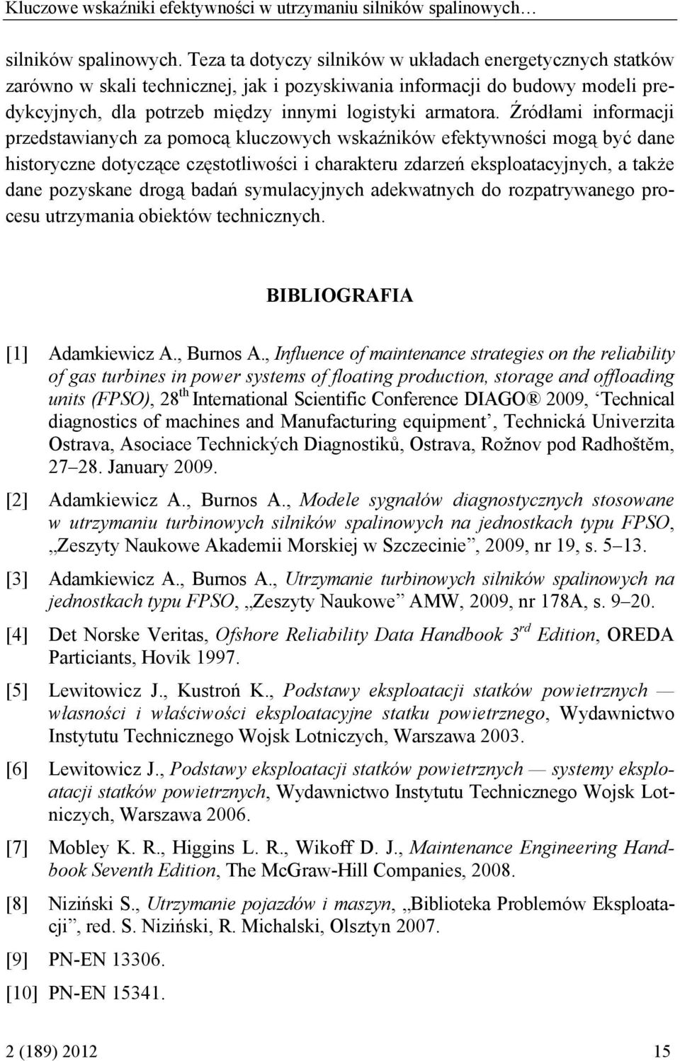 Źródłami informacji przedstawianych za pomocą kluczowych wskaźników efektywności mogą być dane historyczne dotyczące częstotliwości i charakteru zdarzeń eksploatacyjnych, a także dane pozyskane drogą