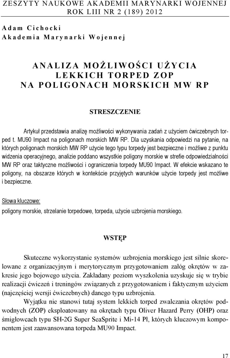 Dla uzyskania odpowiedzi na pytanie, na których poligonach morskich MW RP użycie tego typu torpedy jest bezpieczne i możliwe z punktu widzenia operacyjnego, analizie poddano wszystkie poligony