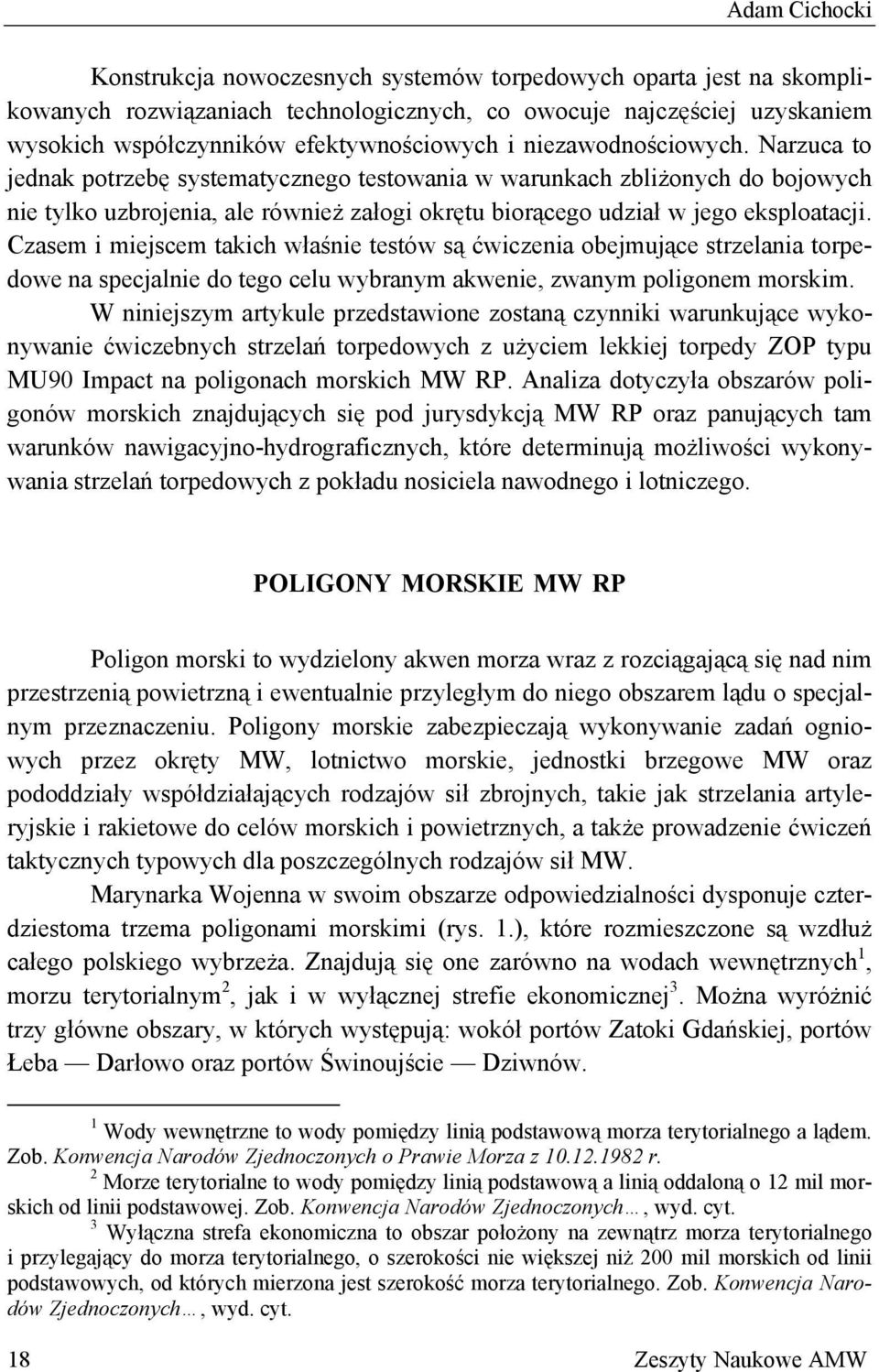 Czasem i miejscem takich właśnie testów są ćwiczenia obejmujące strzelania torpedowe na specjalnie do tego celu wybranym akwenie, zwanym poligonem morskim.