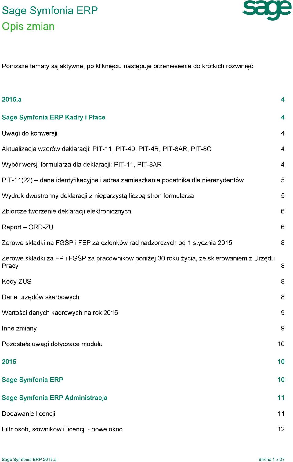 PIT-11(22) dane identyfikacyjne i adres zamieszkania podatnika dla nierezydentów 5 Wydruk dwustronny deklaracji z nieparzystą liczbą stron formularza 5 Zbiorcze tworzenie deklaracji elektronicznych 6