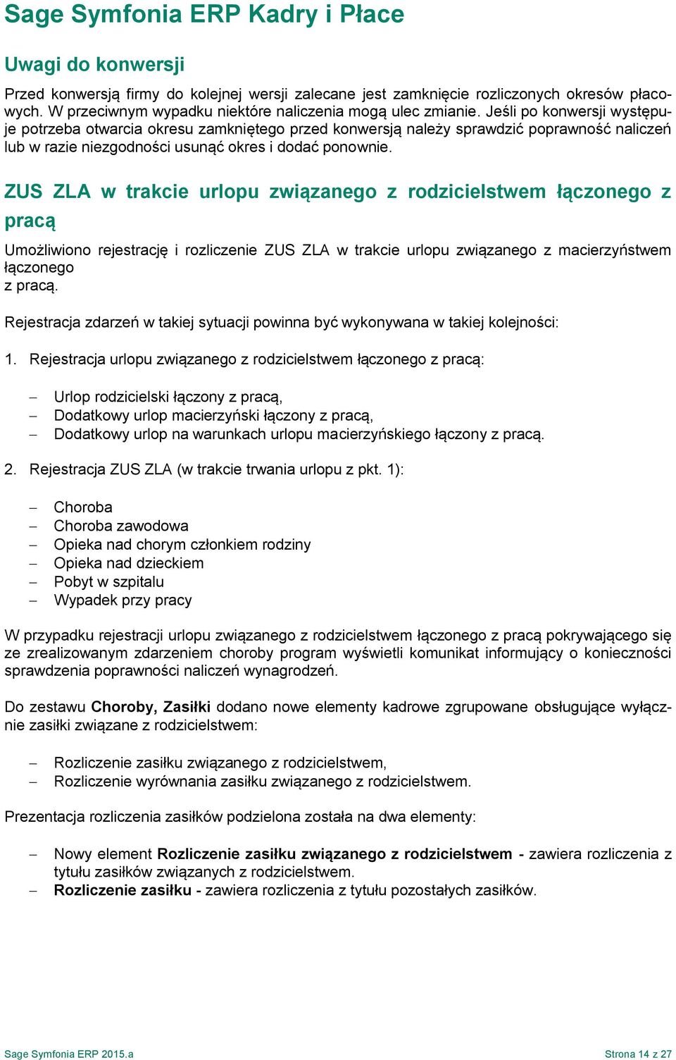 Jeśli po konwersji występuje potrzeba otwarcia okresu zamkniętego przed konwersją należy sprawdzić poprawność naliczeń lub w razie niezgodności usunąć okres i dodać ponownie.