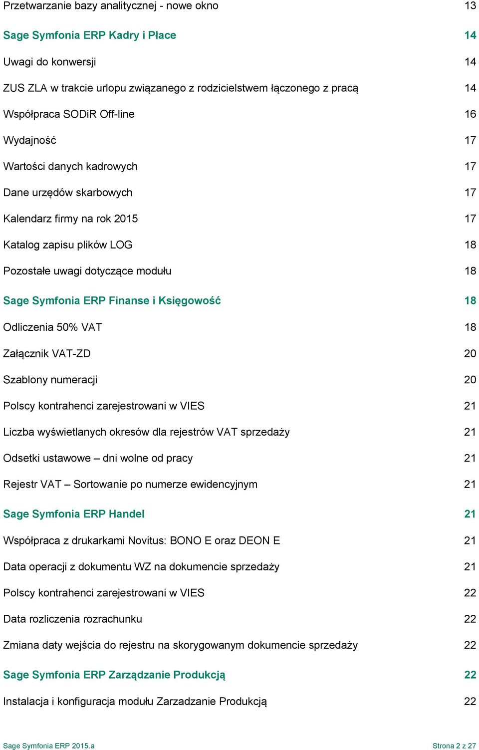 Finanse i Księgowość 18 Odliczenia 50% VAT 18 Załącznik VAT-ZD 20 Szablony numeracji 20 Polscy kontrahenci zarejestrowani w VIES 21 Liczba wyświetlanych okresów dla rejestrów VAT sprzedaży 21 Odsetki