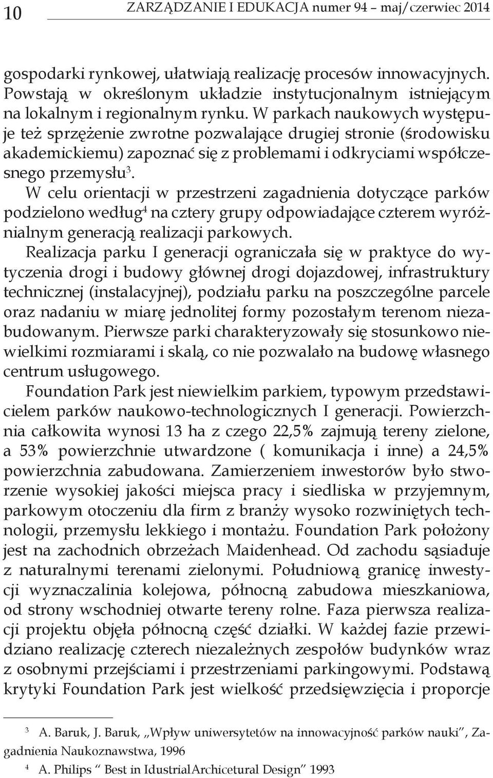 W parkach naukowych występuje też sprzężenie zwrotne pozwalające drugiej stronie (środowisku akademickiemu) zapoznać się z problemami i odkryciami współczesnego przemysłu 3.