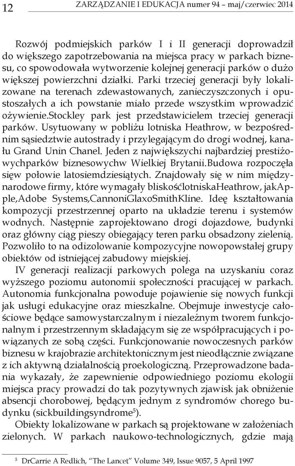 Parki trzeciej generacji były lokalizowane na terenach zdewastowanych, zanieczyszczonych i opustoszałych a ich powstanie miało przede wszystkim wprowadzić ożywienie.