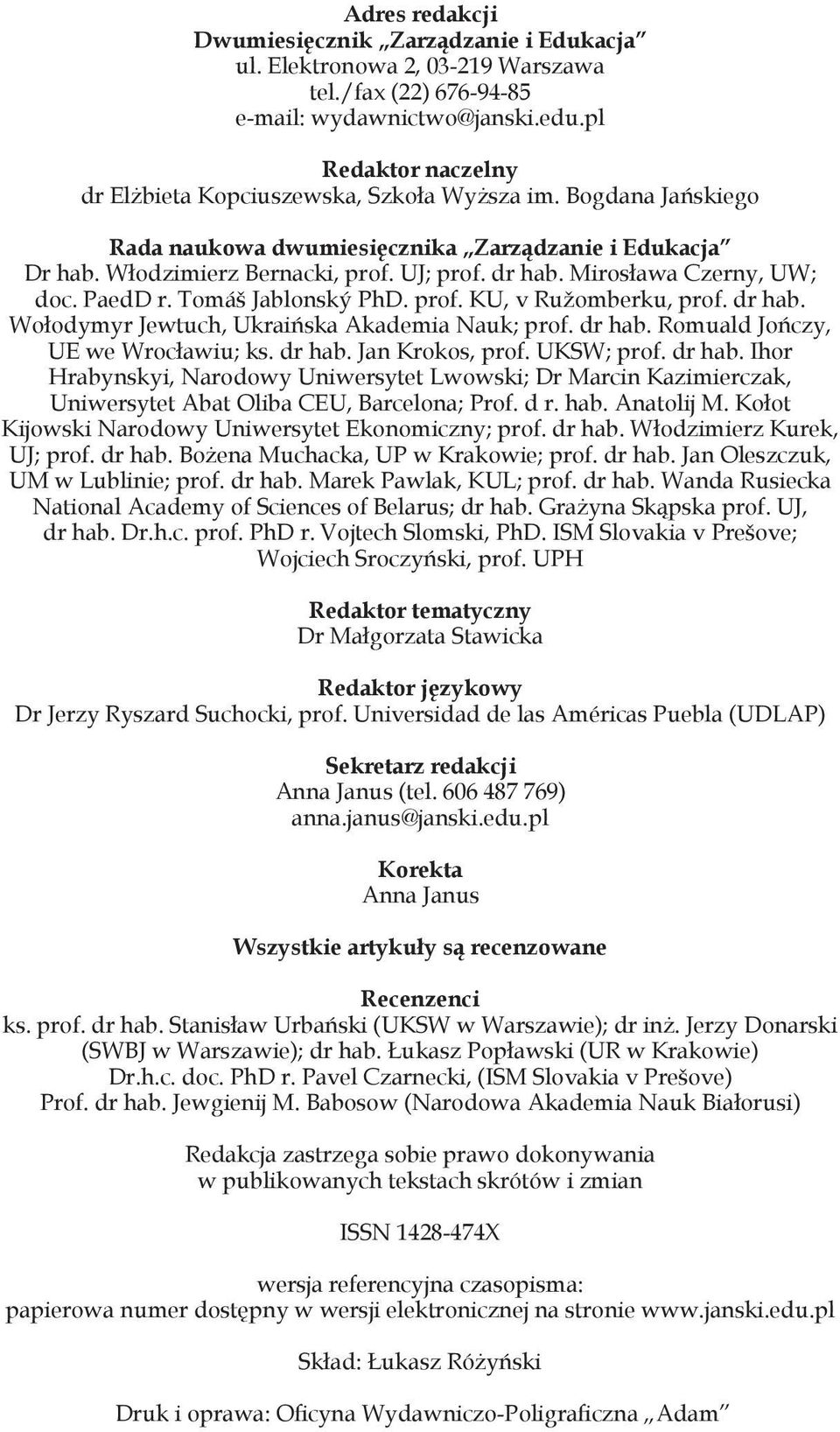 Mirosława Czerny, UW; doc. PaedD r. Tomáš Jablonský PhD. prof. KU, v Ružomberku, prof. dr hab. Wołodymyr Jewtuch, Ukraińska Akademia Nauk; prof. dr hab. Romuald Jończy, UE we Wrocławiu; ks. dr hab. Jan Krokos, prof.