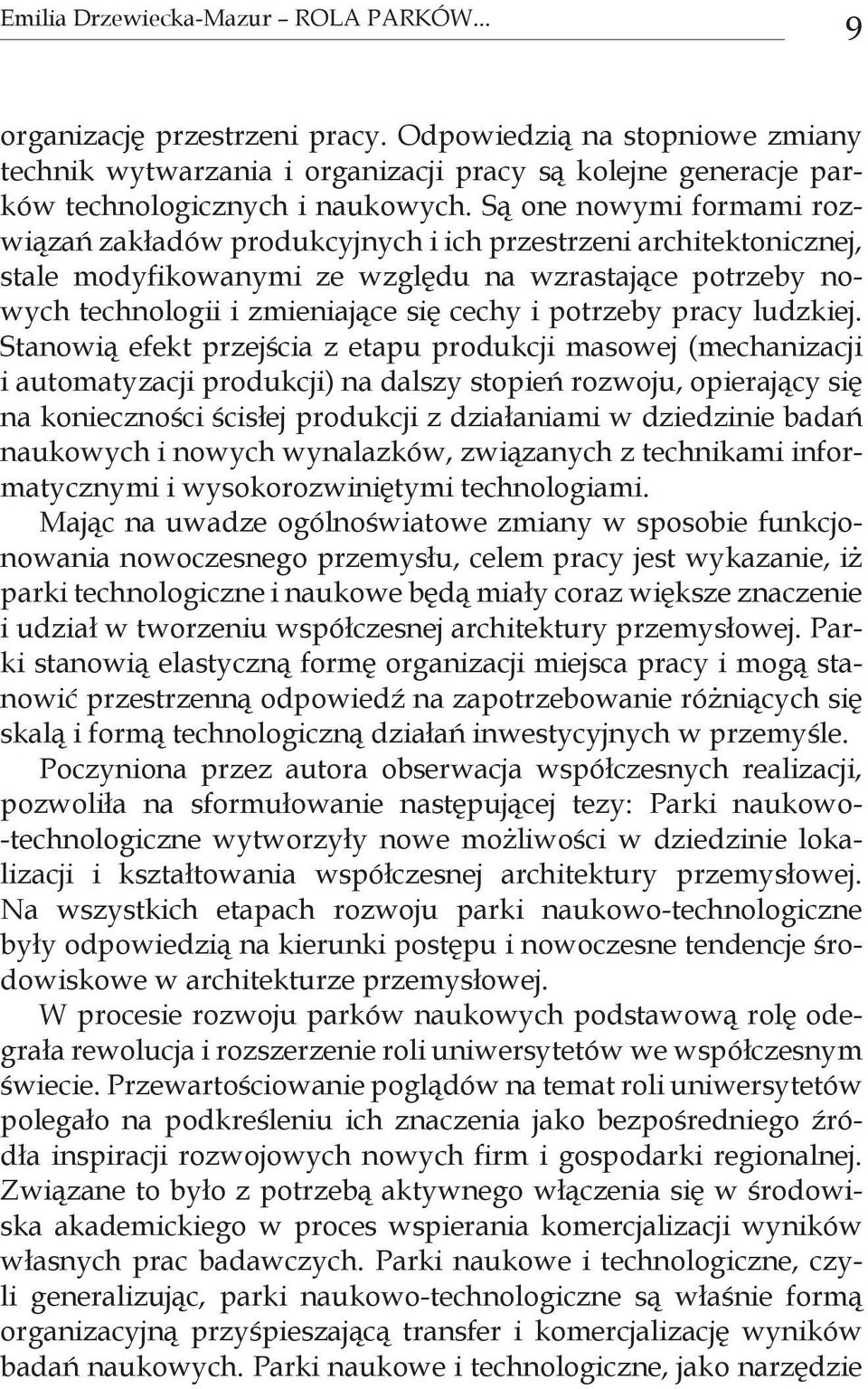 Są one nowymi formami rozwiązań zakładów produkcyjnych i ich przestrzeni architektonicznej, stale modyfikowanymi ze względu na wzrastające potrzeby nowych technologii i zmieniające się cechy i