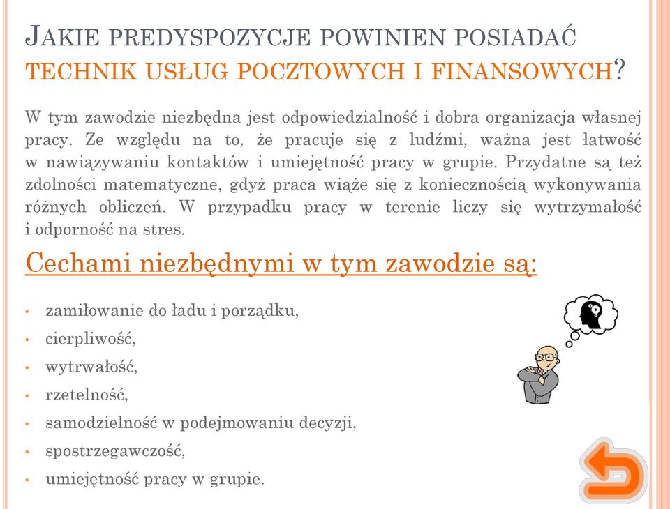 Przydatne są też zdolności matematyczne, gdyż praca wiąże się z koniecznością wykonywania różnych obliczeń.