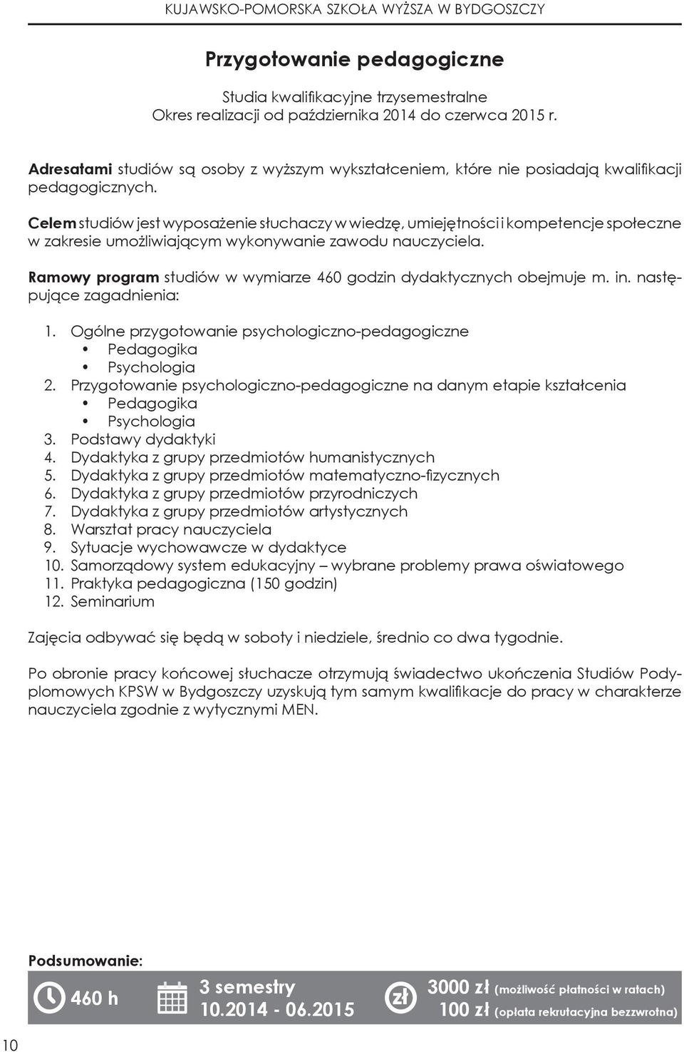 Ramowy program studiów w wymiarze 460 godzin dydaktycznych obejmuje m. in. następujące zagadnienia: 1. Ogólne przygotowanie psychologiczno-pedagogiczne Pedagogika Psychologia 2.