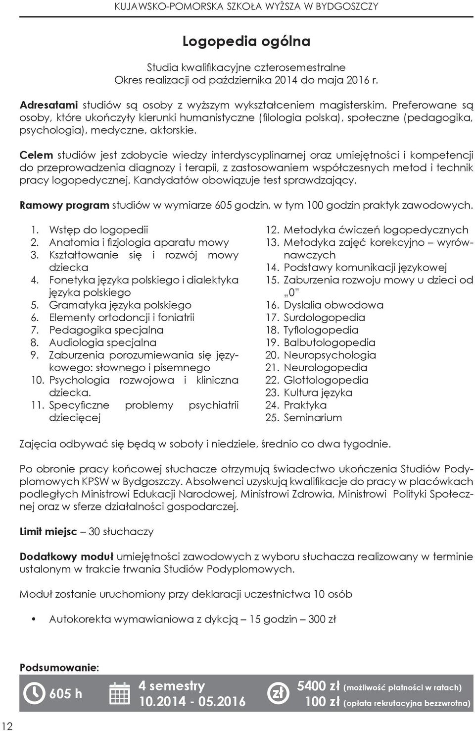 Preferowane są osoby, które ukończyły kierunki humanistyczne (filologia polska), społeczne (pedagogika, psychologia), medyczne, aktorskie.