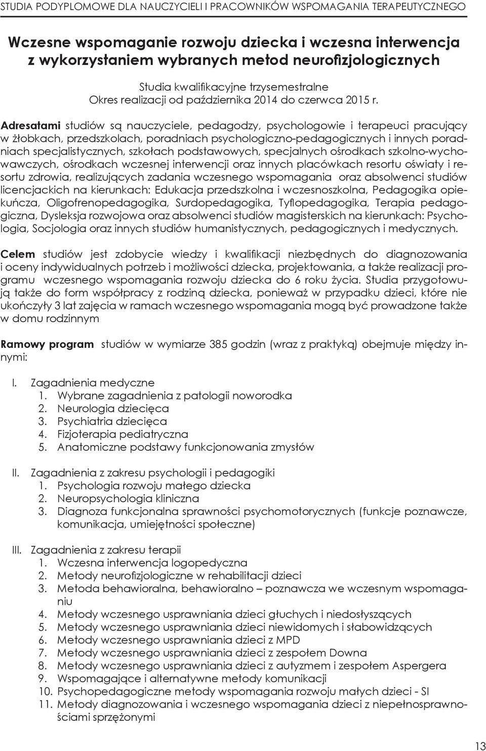 poradniach specjalistycznych, szkołach podstawowych, specjalnych ośrodkach szkolno-wychowawczych, ośrodkach wczesnej interwencji oraz innych placówkach resortu oświaty i resortu zdrowia,